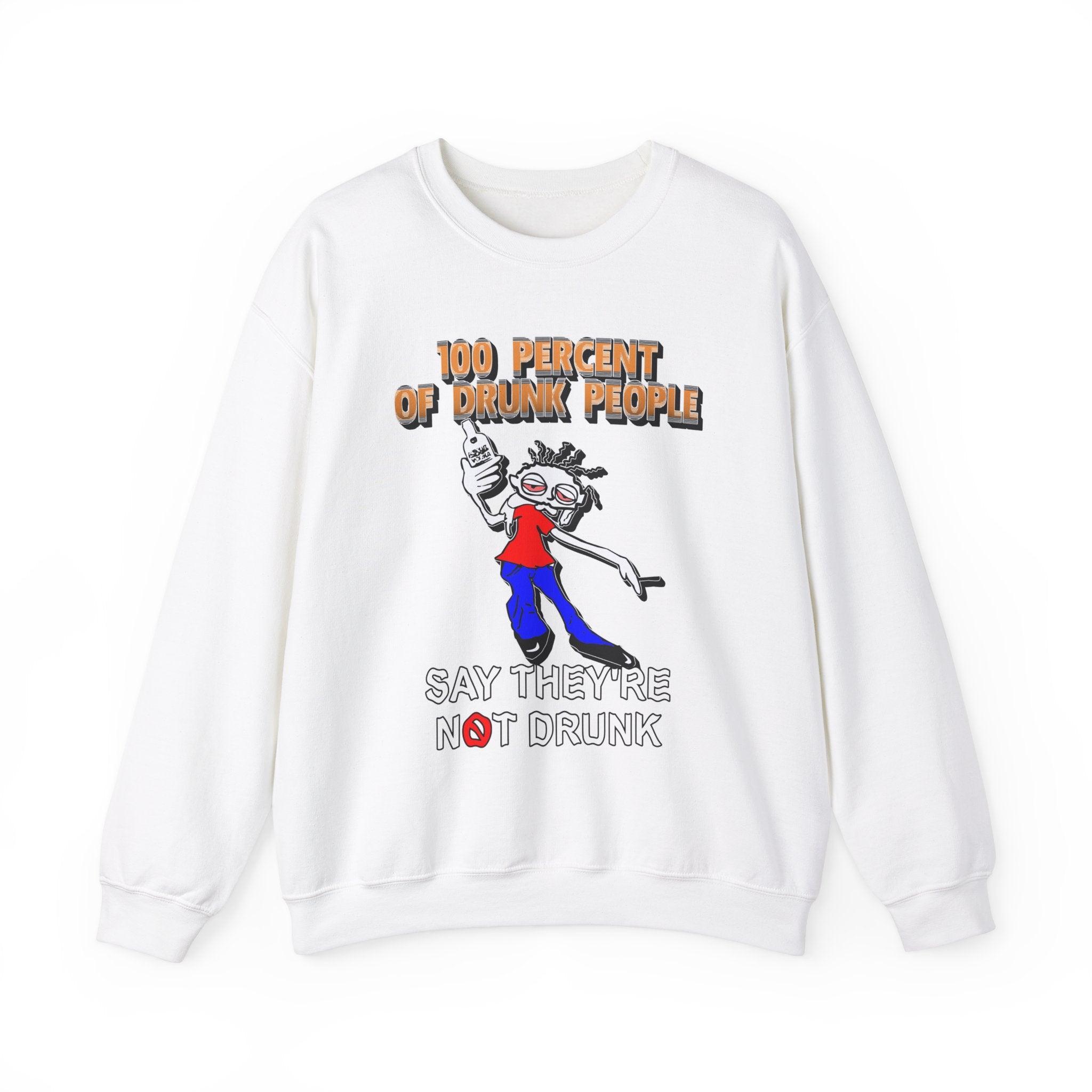100 Percent Of Drunk People Say They're Not Drunk - Sweatshirt - Witty Twisters Fashions