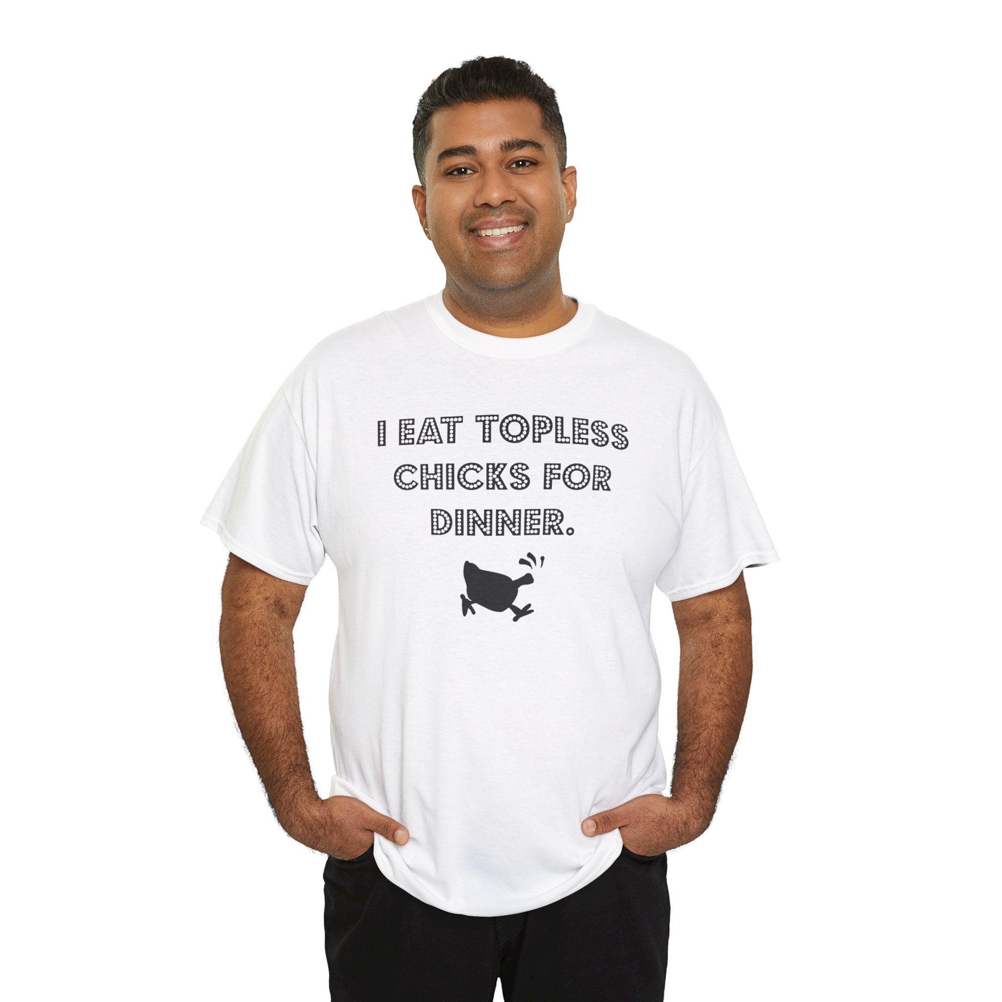 I Eat Topless Chicks For Dinner - T-Shirt - Witty Twisters Fashions
