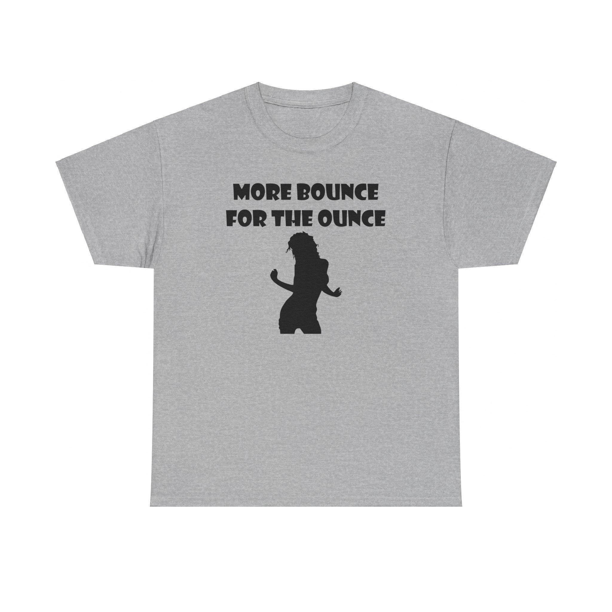 More Bounce For The Ounce - T-Shirt - Witty Twisters Fashions