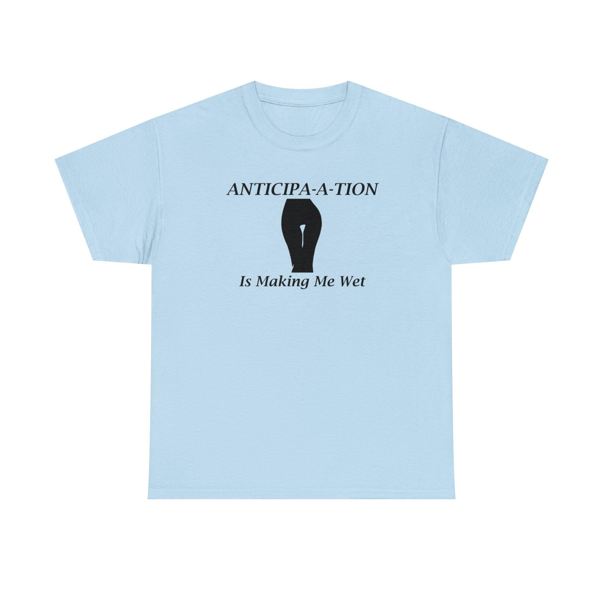 Anticipa-a-tion Is Making Me Wet - T-Shirt - Witty Twisters Fashions