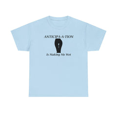 Anticipa-a-tion Is Making Me Wet - T-Shirt - Witty Twisters Fashions