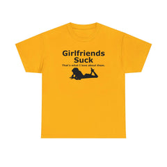 Girlfriends Suck That's what I love about them. - T-Shirt - Witty Twisters Fashions