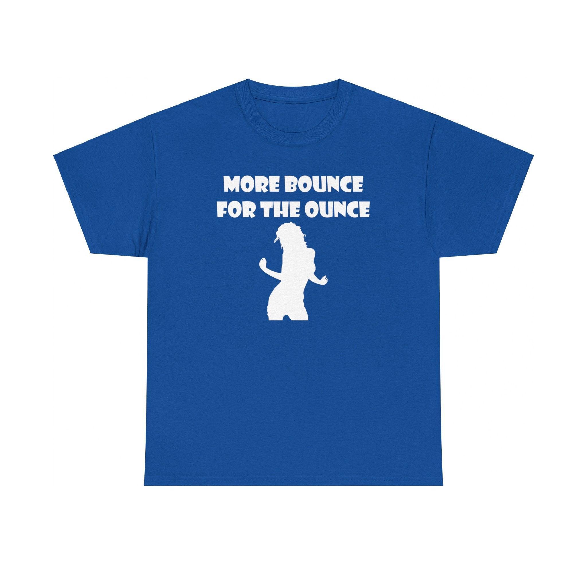 More Bounce For The Ounce - T-Shirt - Witty Twisters Fashions