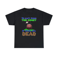 We can't spend the money if we're all dead. - T-Shirt - Witty Twisters Fashions