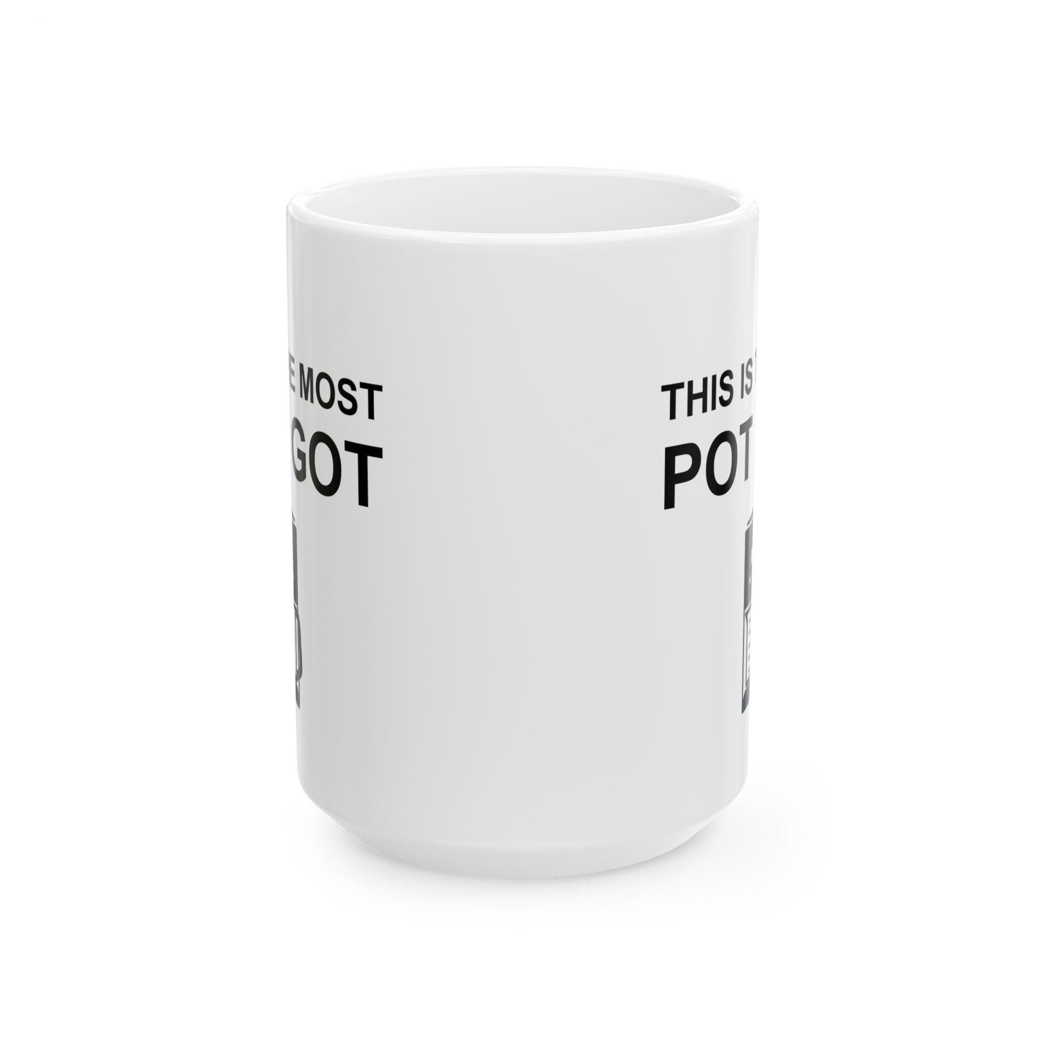This Is The Most Pot I Got - Ceramic Coffee Mug 11oz, 15oz - Witty Twisters Fashions