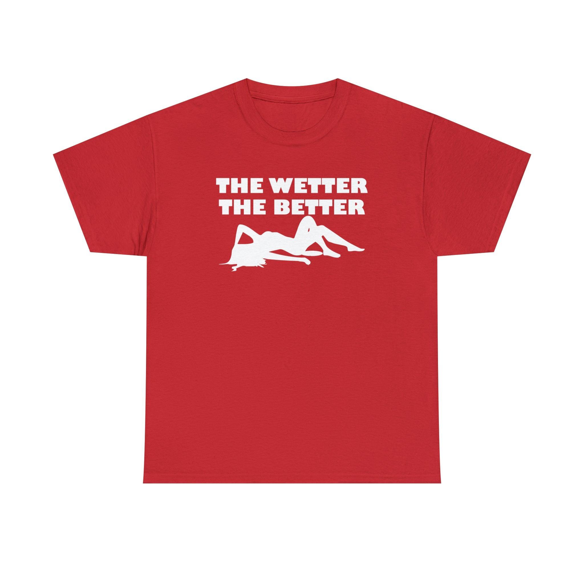 The Wetter The Better - T-Shirt - Witty Twisters Fashions