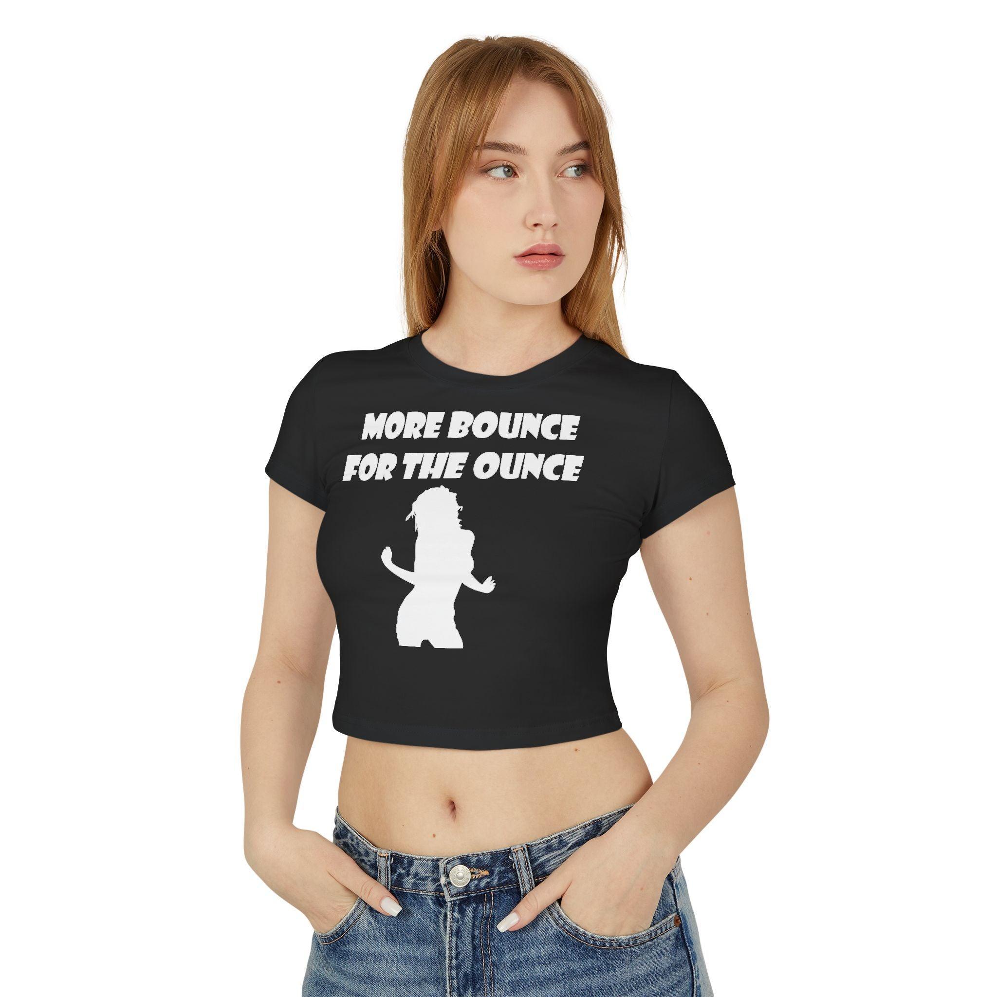 More Bounce For The Ounce - Women's Baby Tee - Witty Twisters Fashions