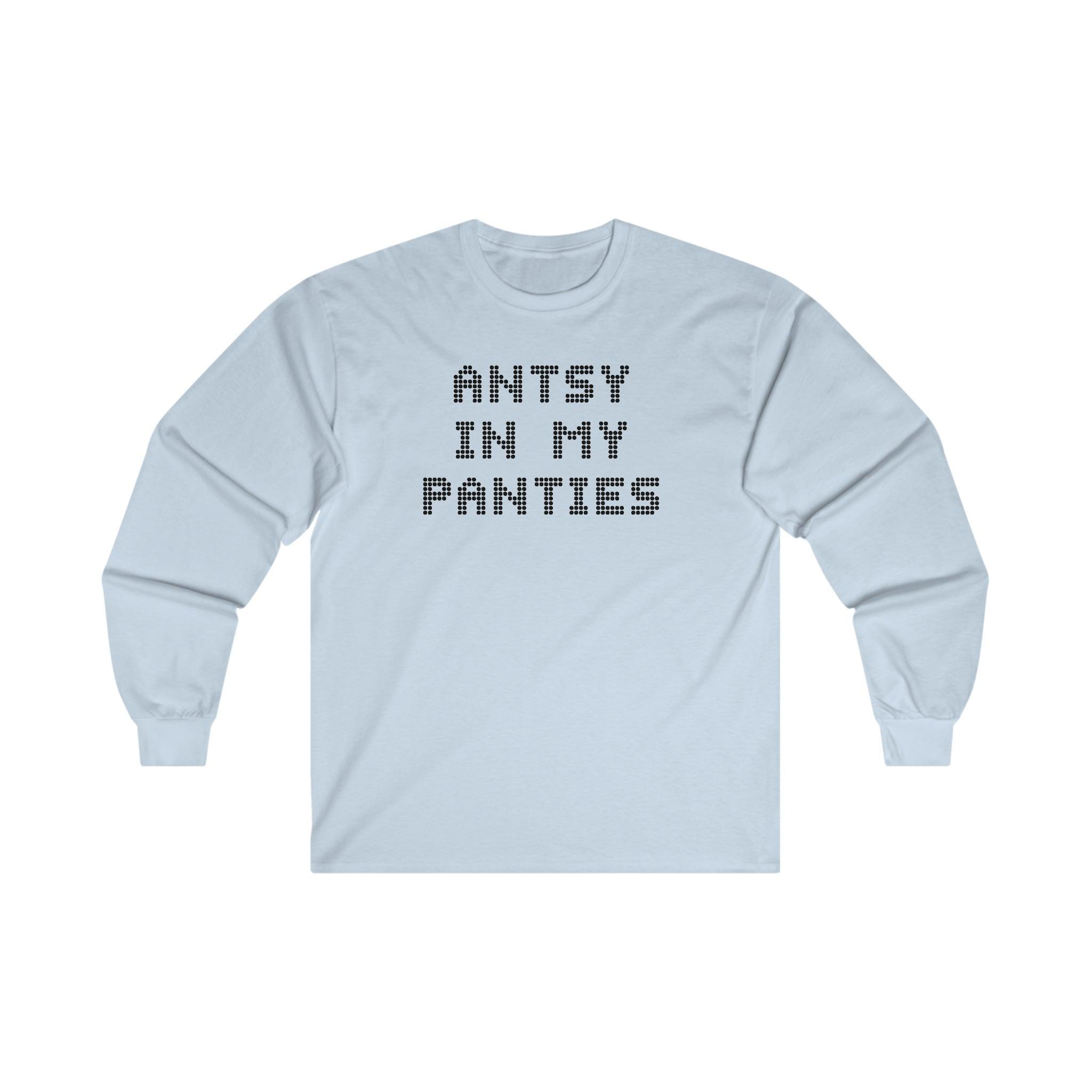 Antsy In My Panties - Long-Sleeve Tee - Witty Twisters Fashions