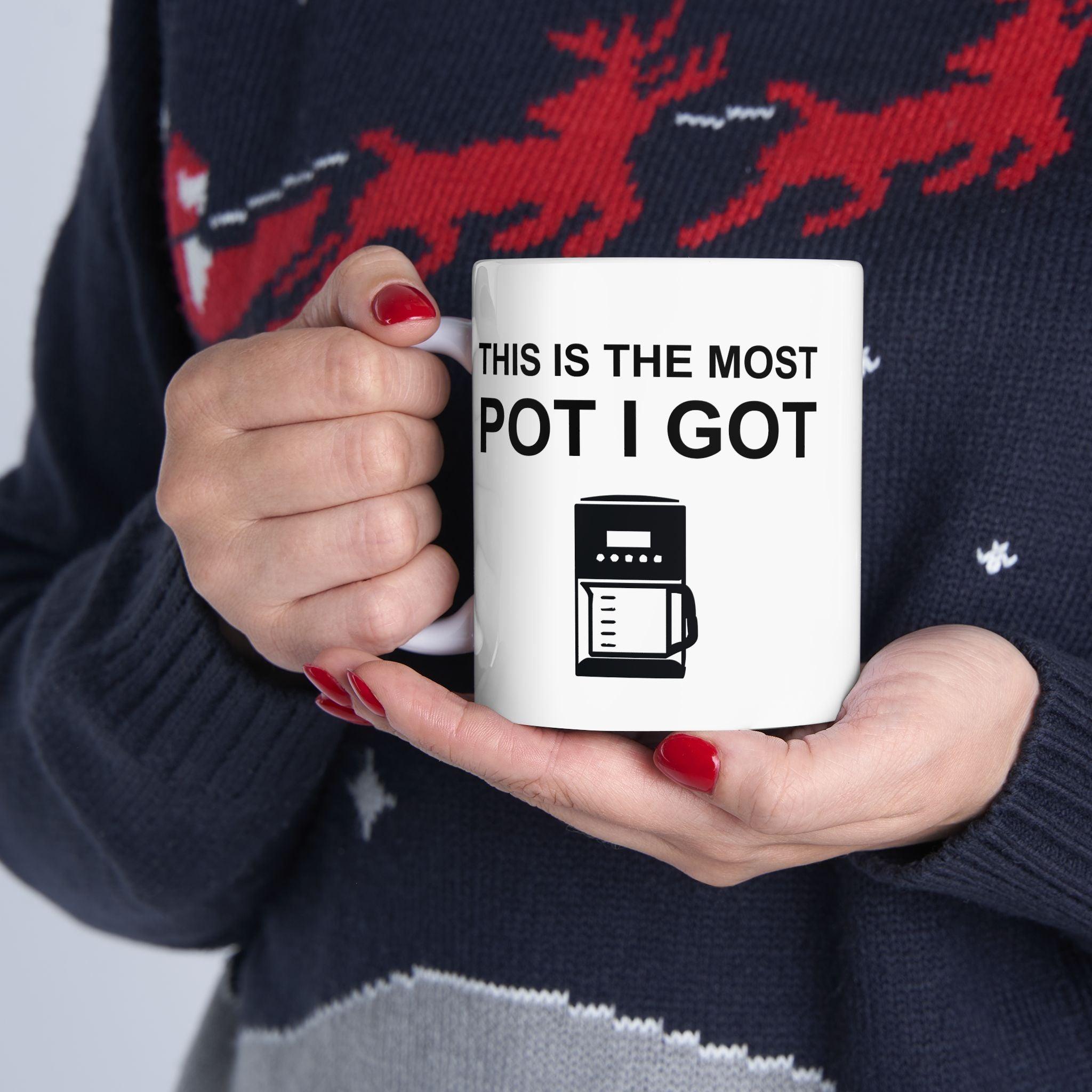 This Is The Most Pot I Got - Ceramic Coffee Mug 11oz, 15oz - Witty Twisters Fashions