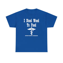 I Need Weed To Feed Support Medical Marijuana - T-Shirt - Witty Twisters Fashions