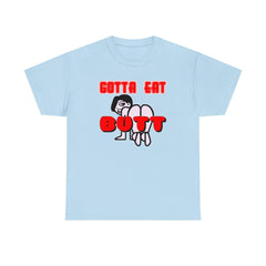 Gotta Eat Butt - T-Shirt - Witty Twisters Fashions