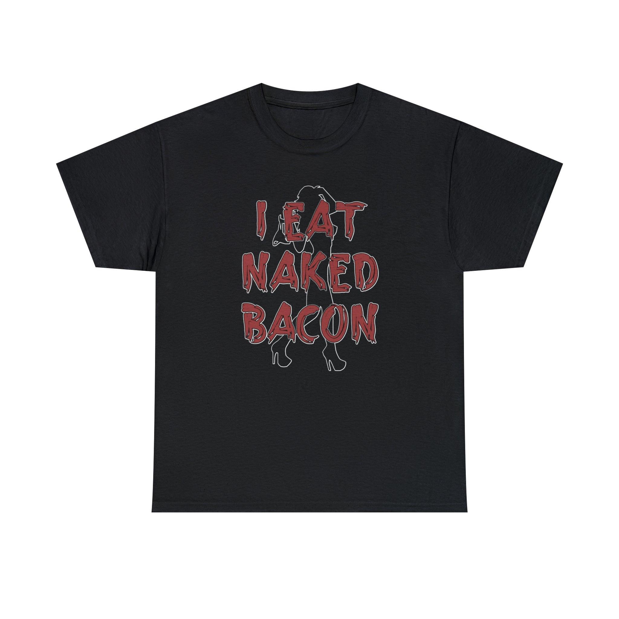 I Eat Naked Bacon - T-Shirt - Witty Twisters Fashions