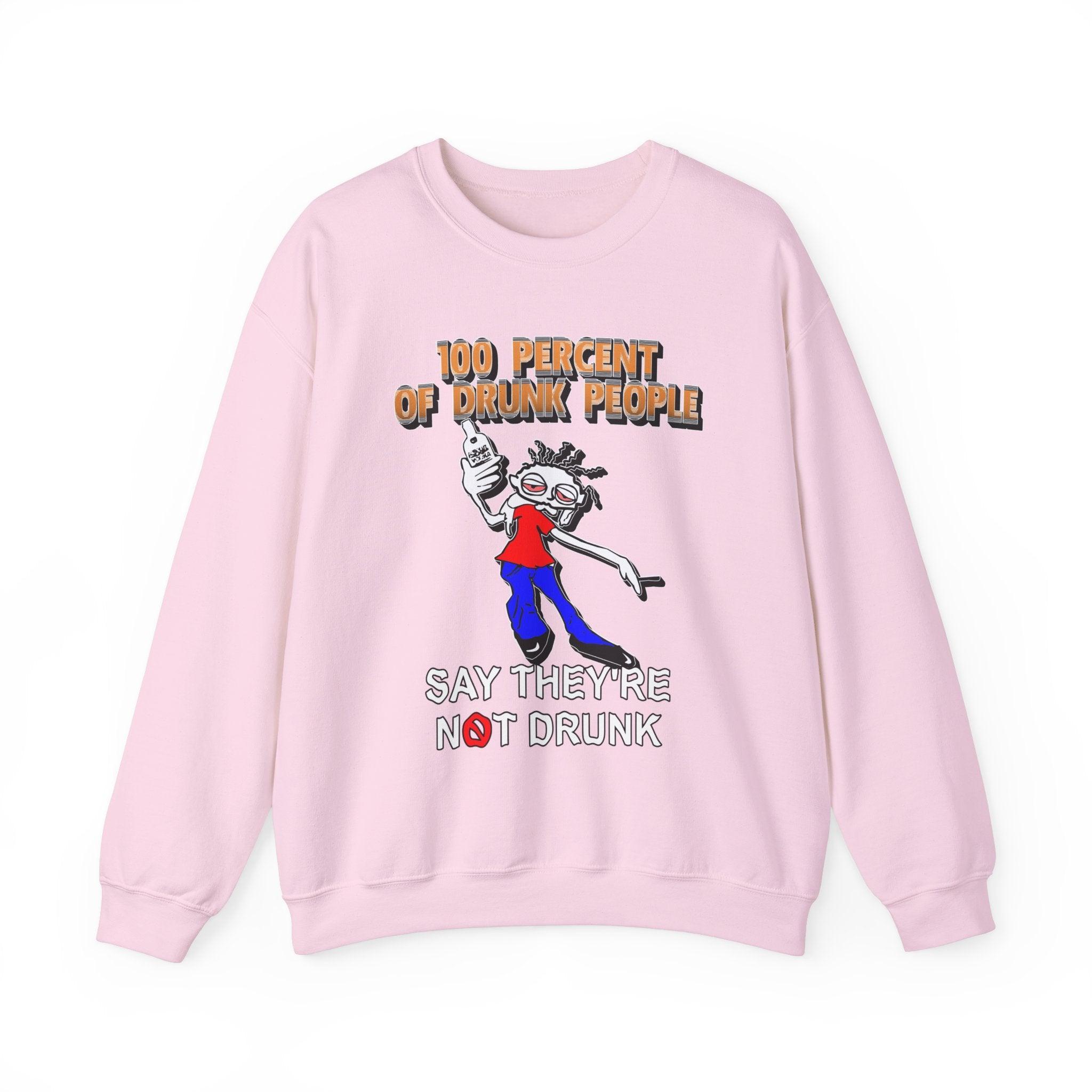 100 Percent Of Drunk People Say They're Not Drunk - Sweatshirt - Witty Twisters Fashions