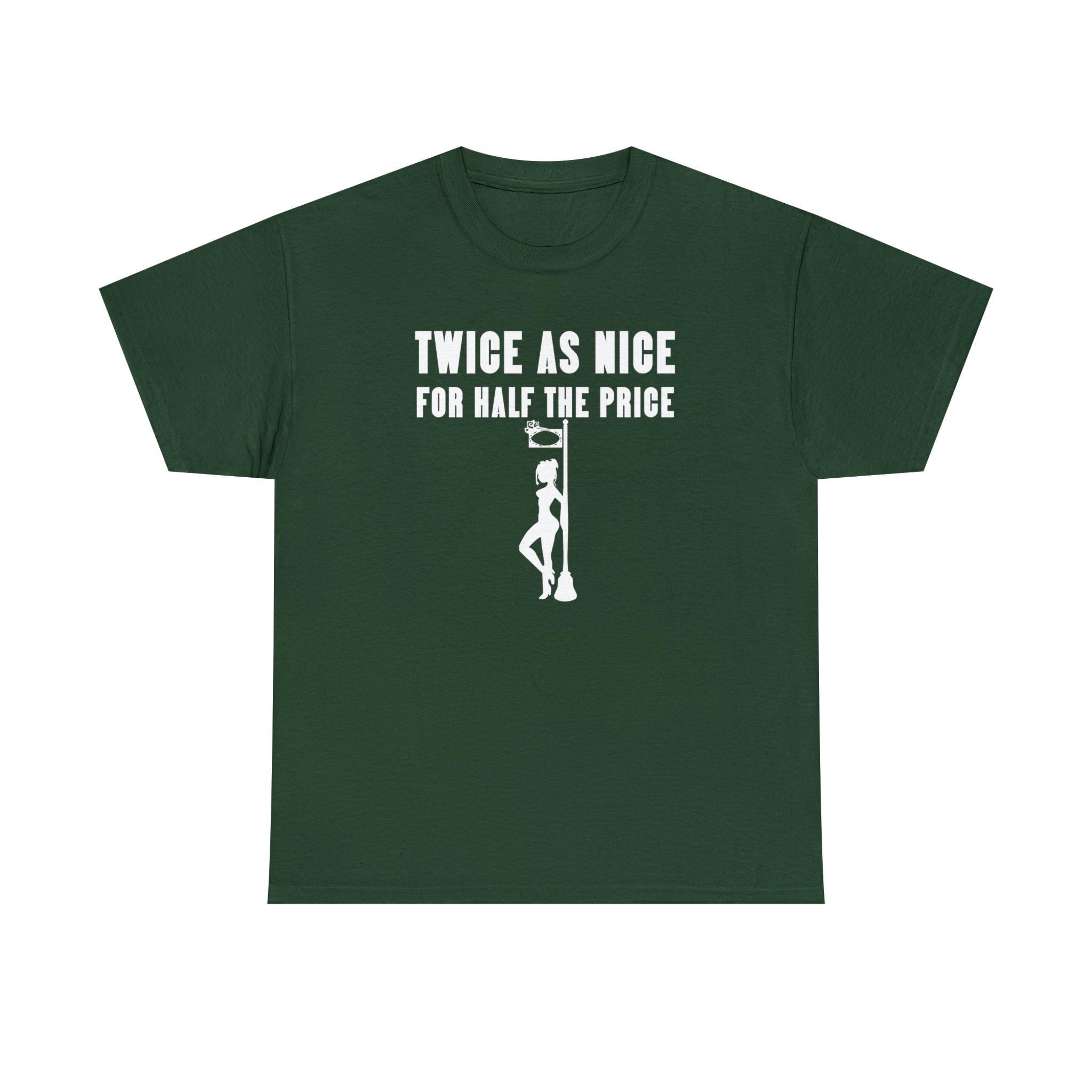 Twice As Nice For Half The Price - T-Shirt - Witty Twisters Fashions