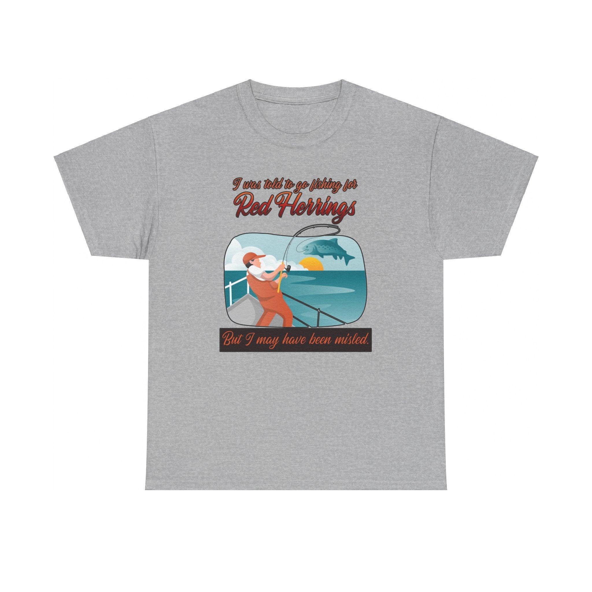 I was told to go fishing for Red Herrings But I may have been misled. - T-Shirt - Witty Twisters Fashions