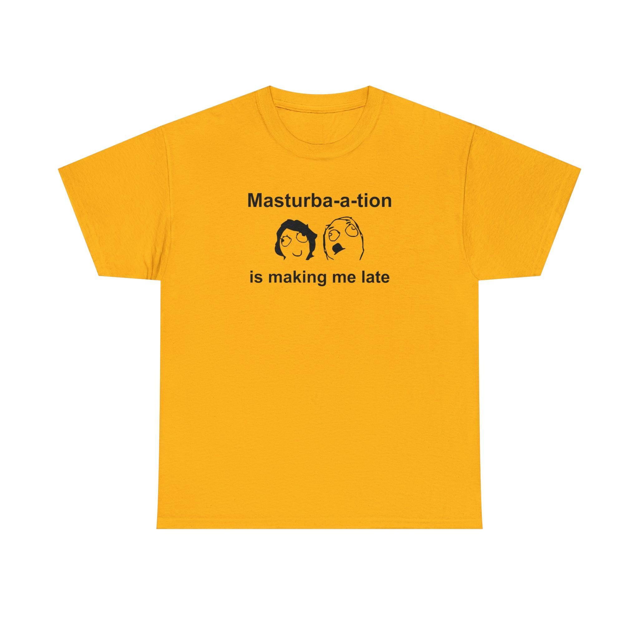 Masturba-a-tion Is Making Me Late - T-Shirt - Witty Twisters Fashions