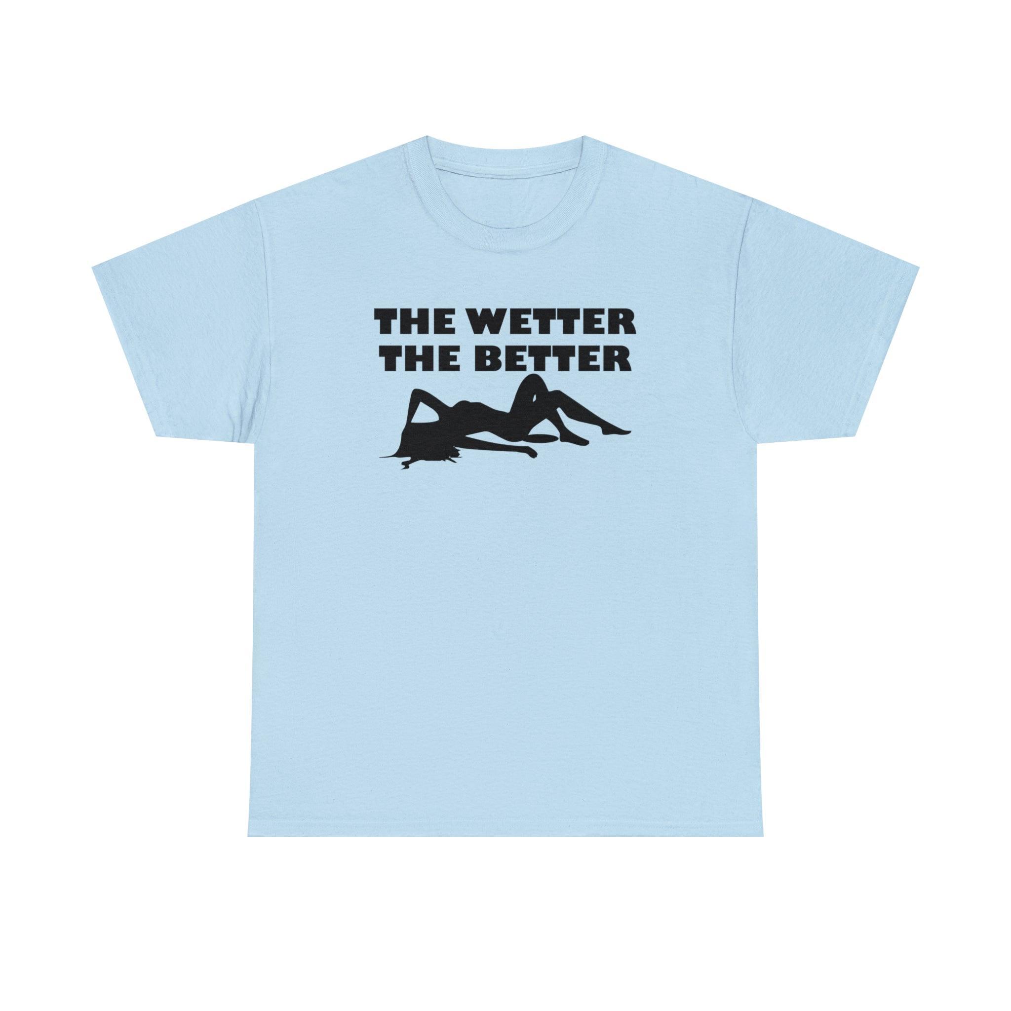 The Wetter The Better - T-Shirt - Witty Twisters Fashions