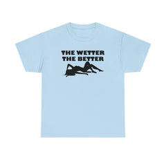 The Wetter The Better - T-Shirt - Witty Twisters Fashions