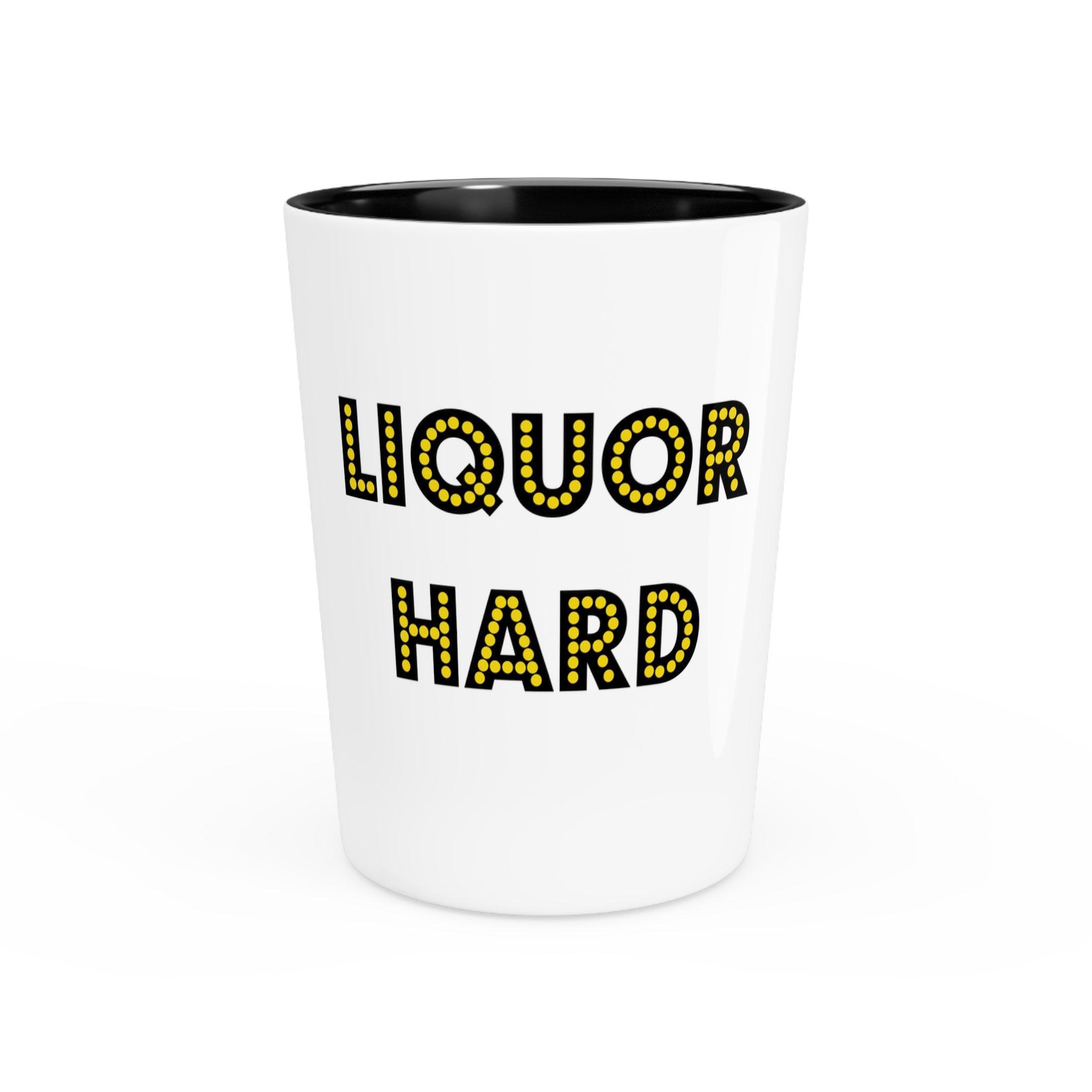 Liquor Hard - Shot Glass - Witty Twisters Fashions