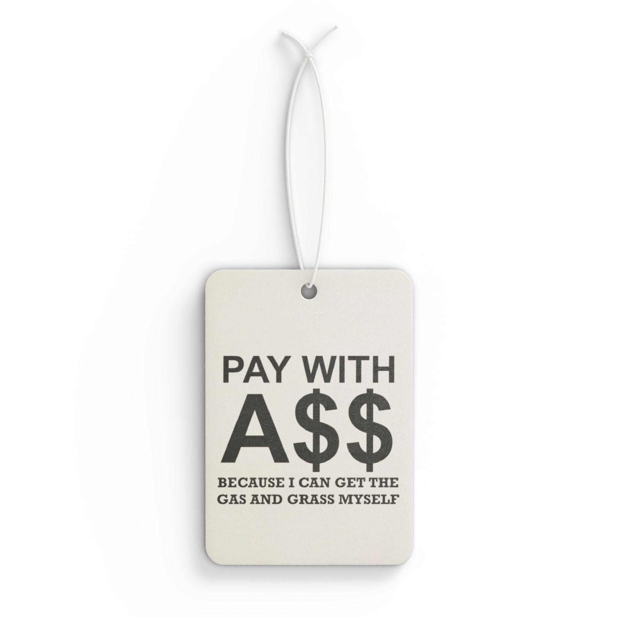 PAY WITH A$$ Because I Can Get The Gas And Grass Myself - Vehicle Air Freshener - Witty Twisters Fashions