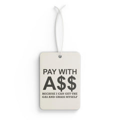 PAY WITH A$$ Because I Can Get The Gas And Grass Myself - Vehicle Air Freshener - Witty Twisters Fashions