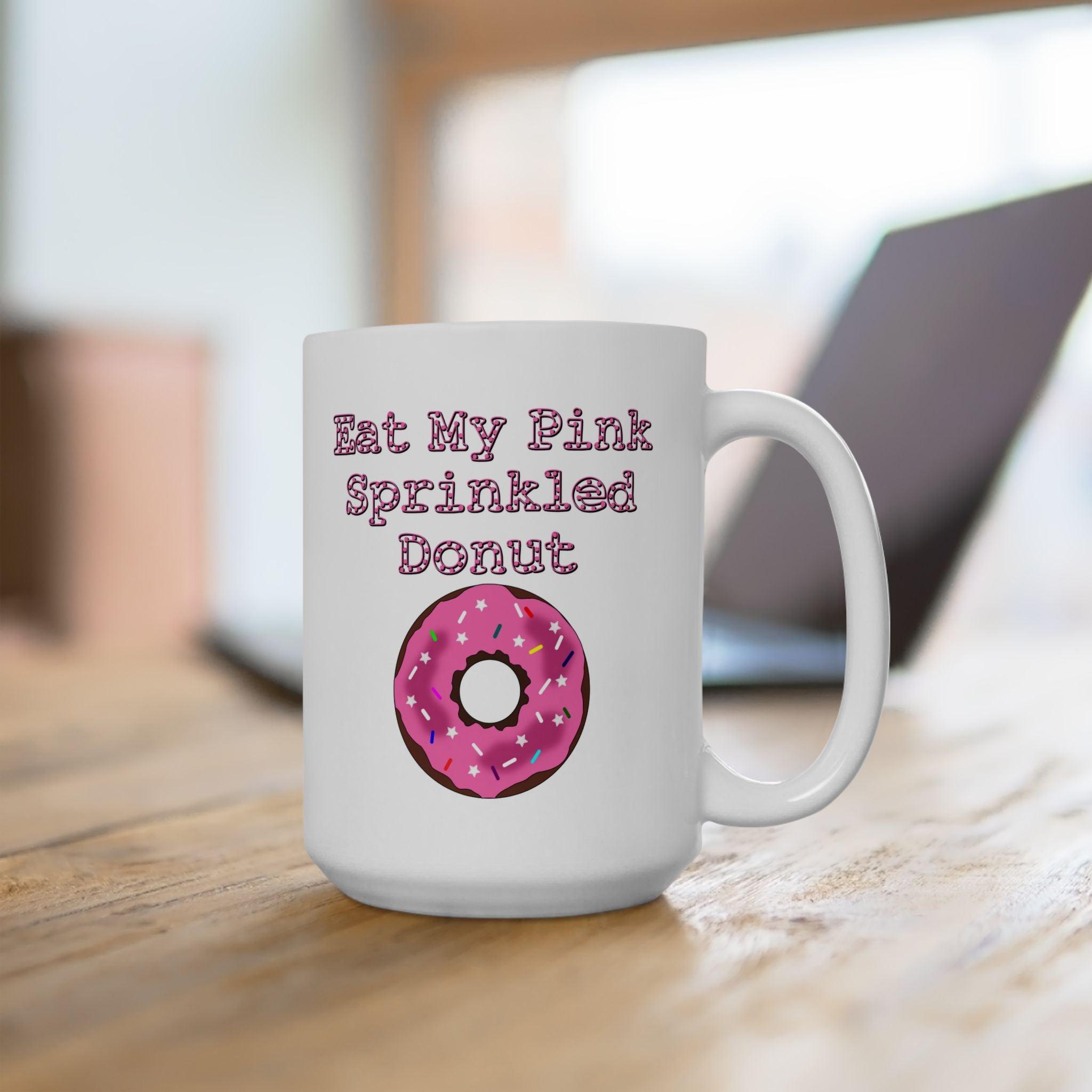 Eat My Pink Sprinkled Donut - Ceramic Coffee Mug 11oz, 15oz - Witty Twisters Fashions