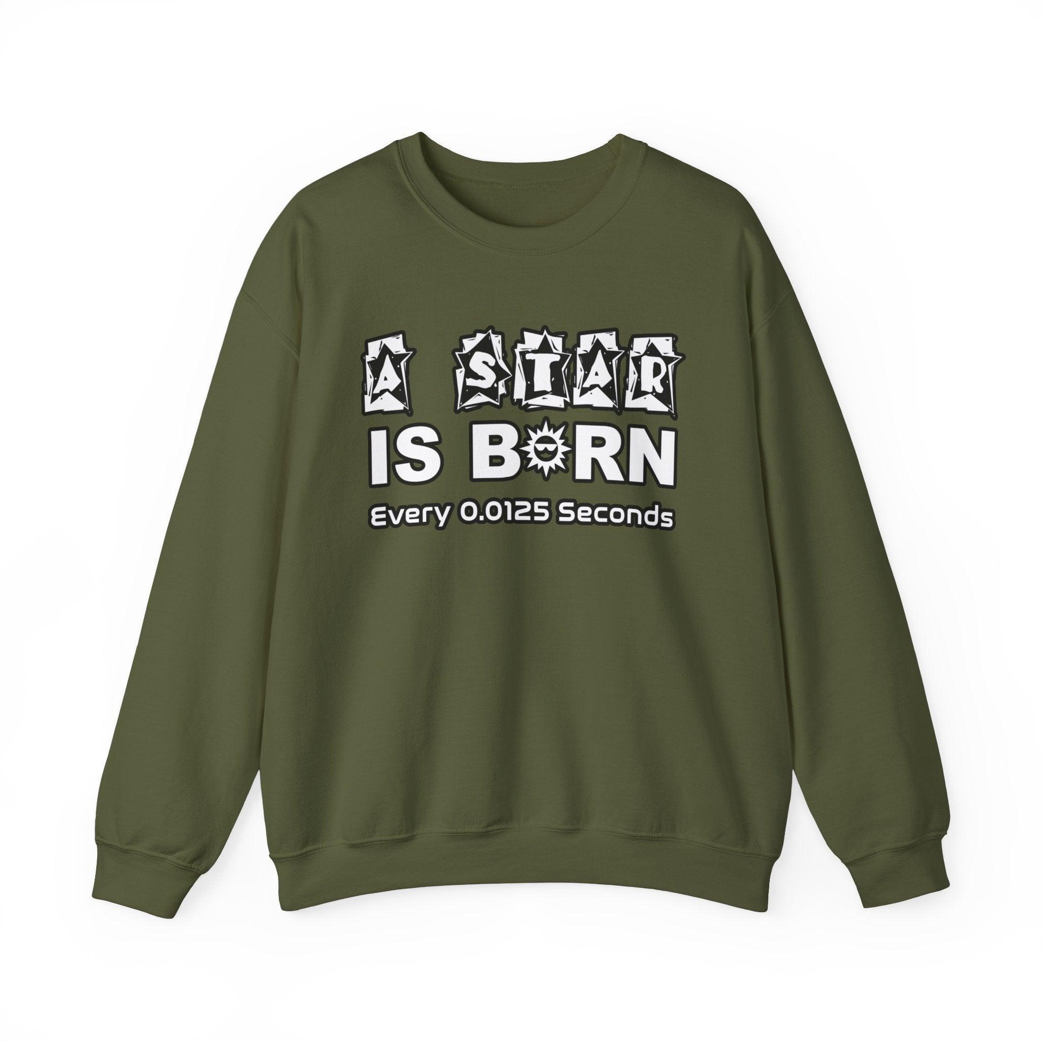 A Star Is Born Every 0.0125 Seconds - Sweatshirt - Witty Twisters Fashions