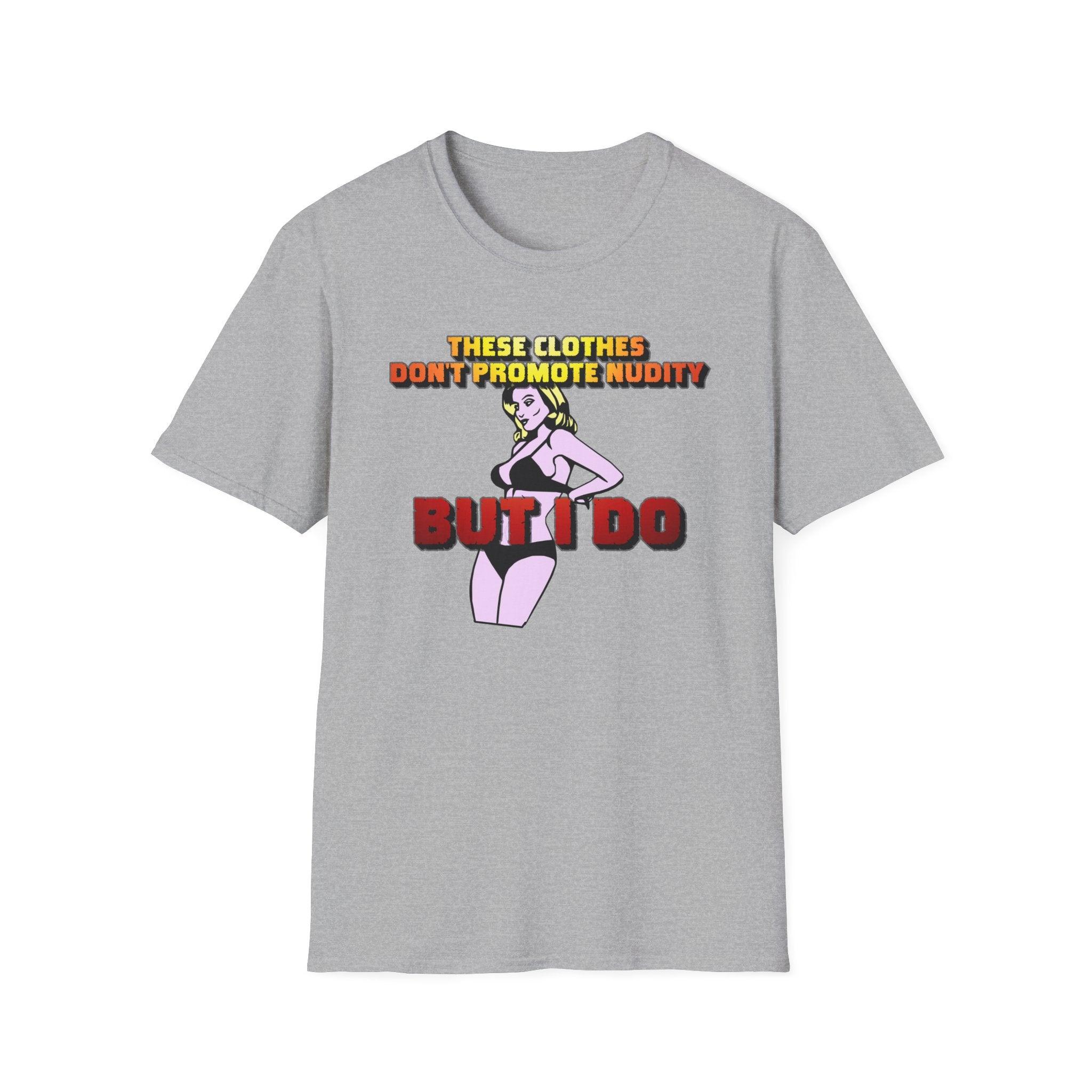 These clothes don't promote nudity but I do - Softstyle T-Shirt - Witty Twisters Fashions