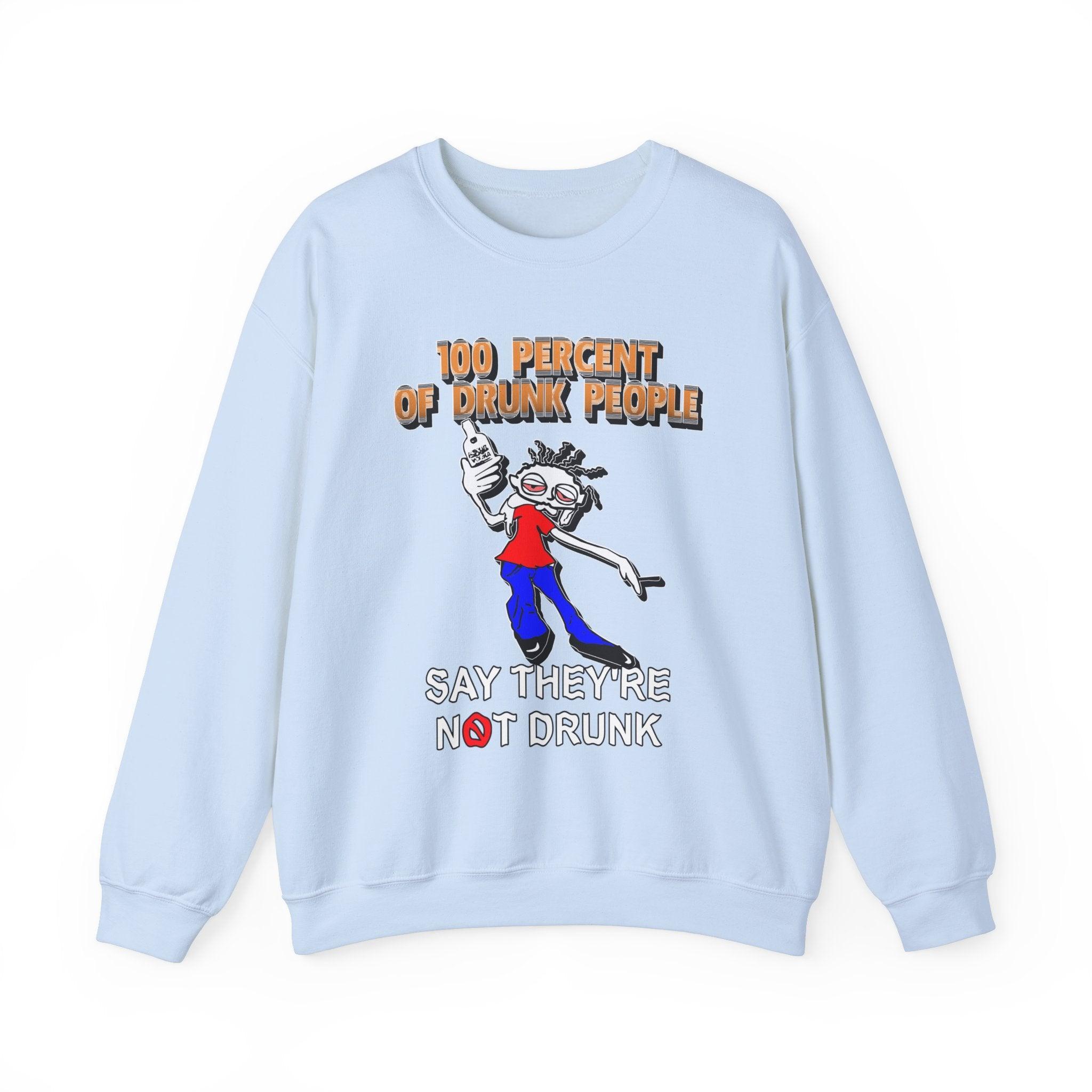 100 Percent Of Drunk People Say They're Not Drunk - Sweatshirt - Witty Twisters Fashions