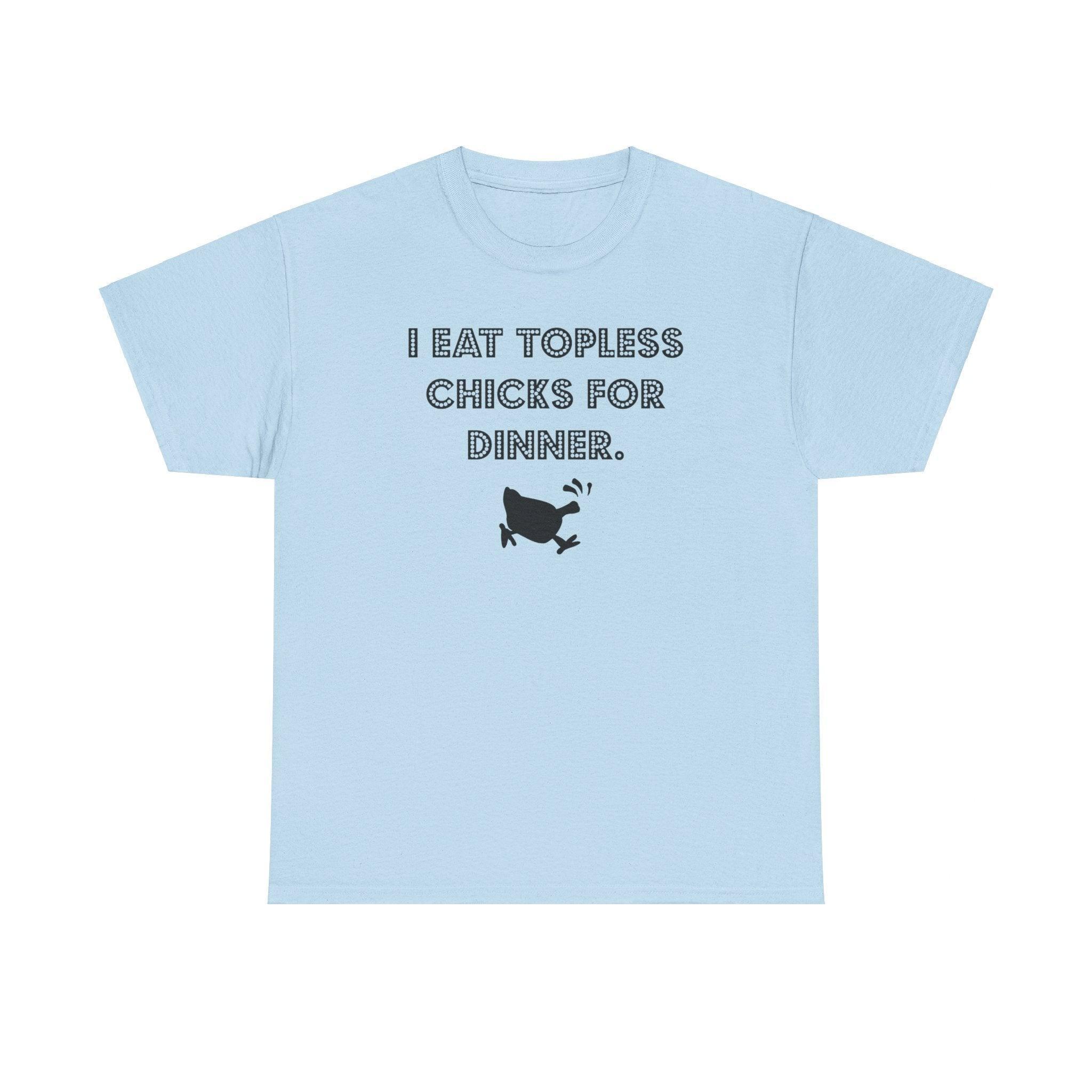 I Eat Topless Chicks For Dinner - T-Shirt - Witty Twisters Fashions