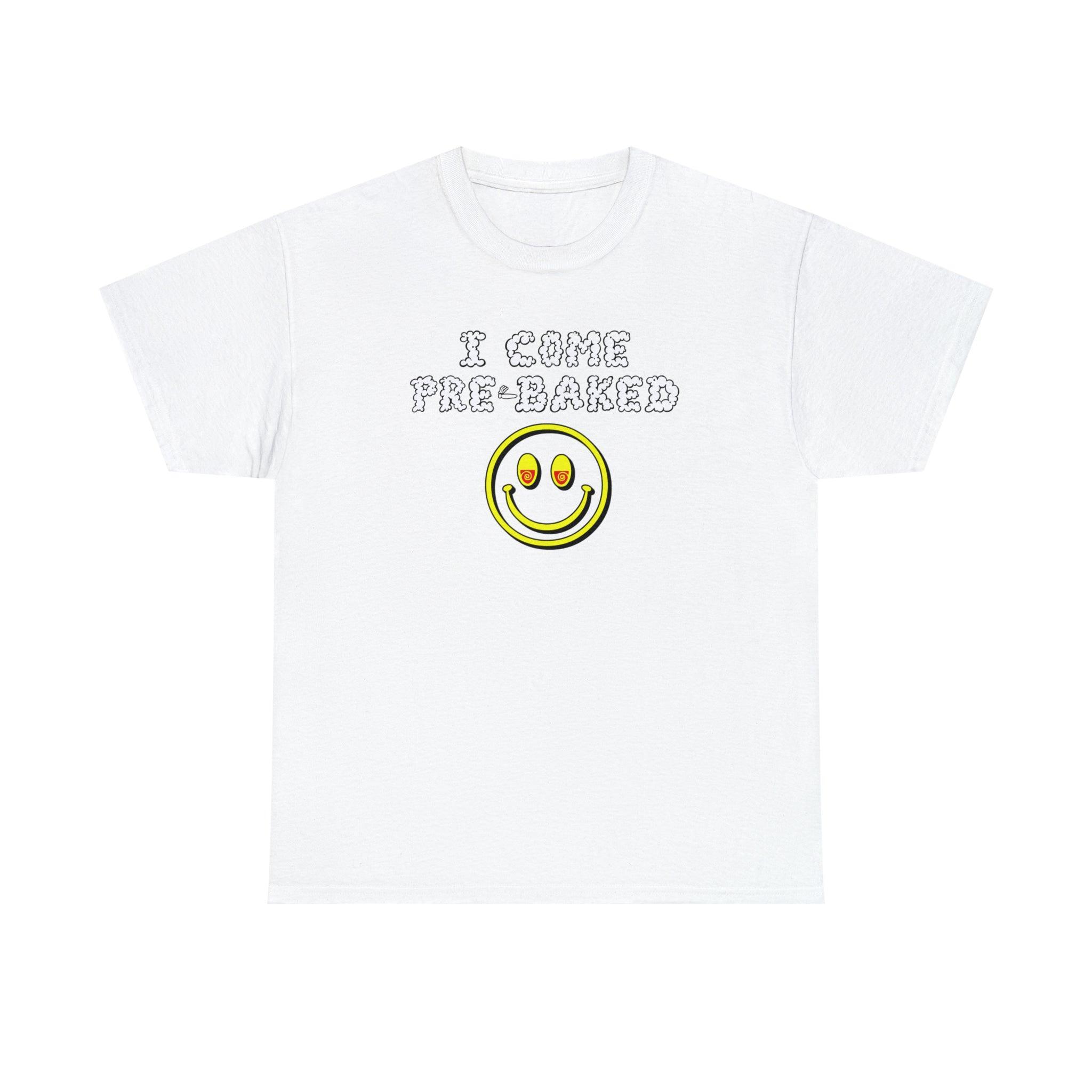 I Come Pre-Baked - T-Shirt - Witty Twisters Fashions