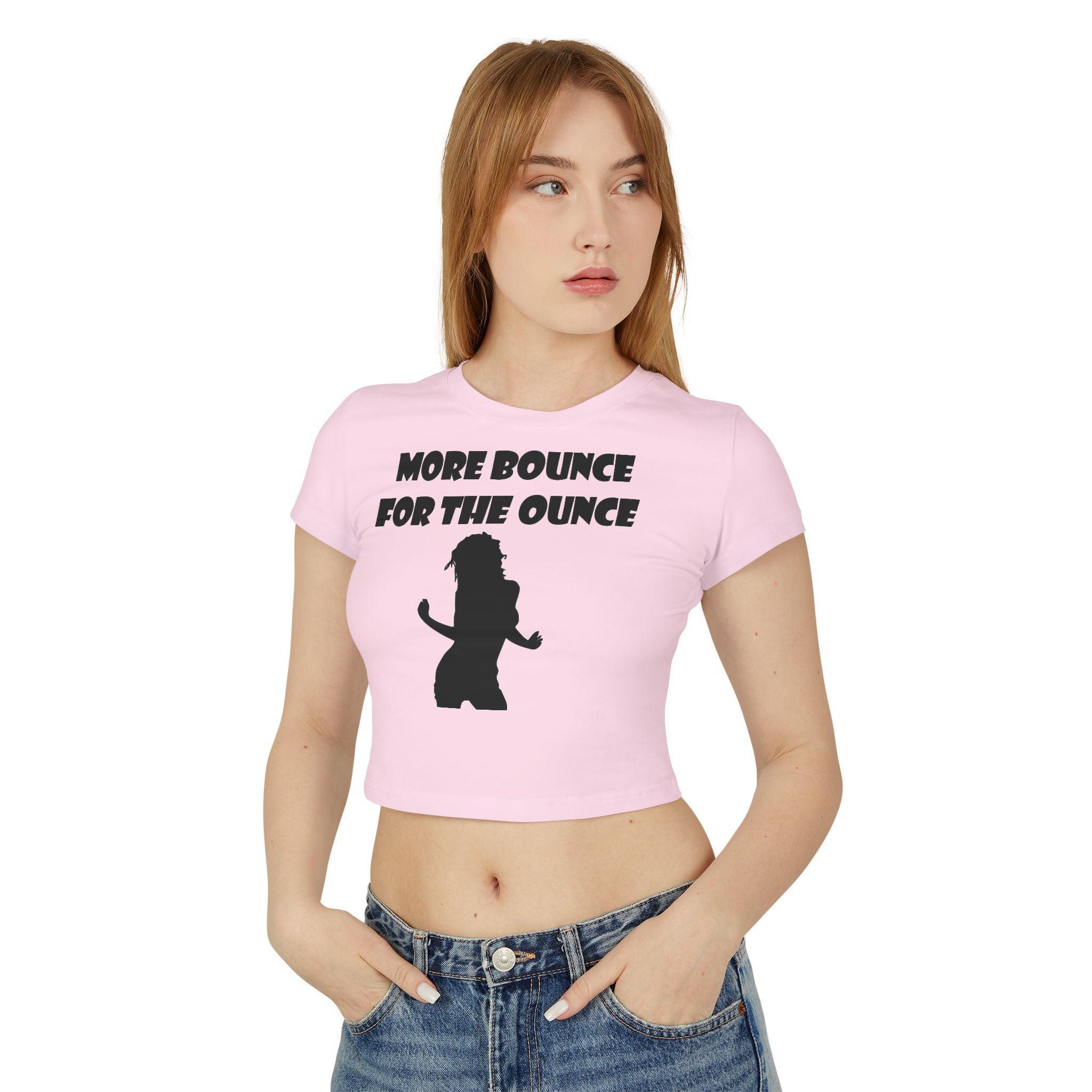 More Bounce For The Ounce - Women's Baby Tee - Witty Twisters Fashions