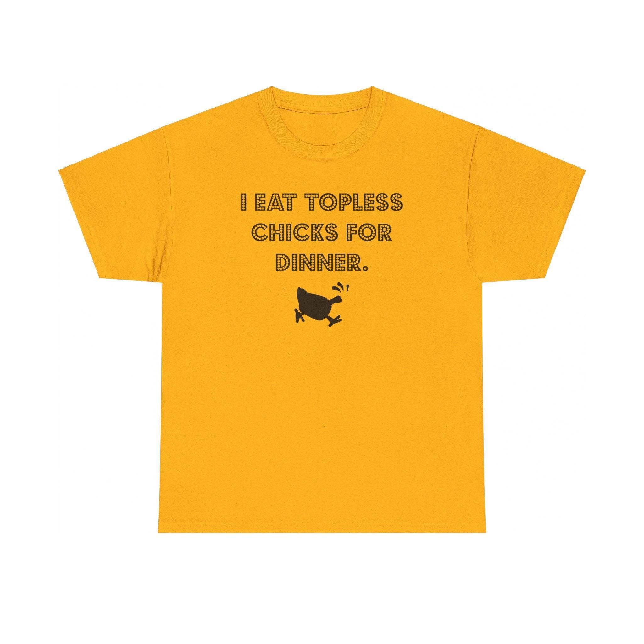 I Eat Topless Chicks For Dinner - T-Shirt - Witty Twisters Fashions