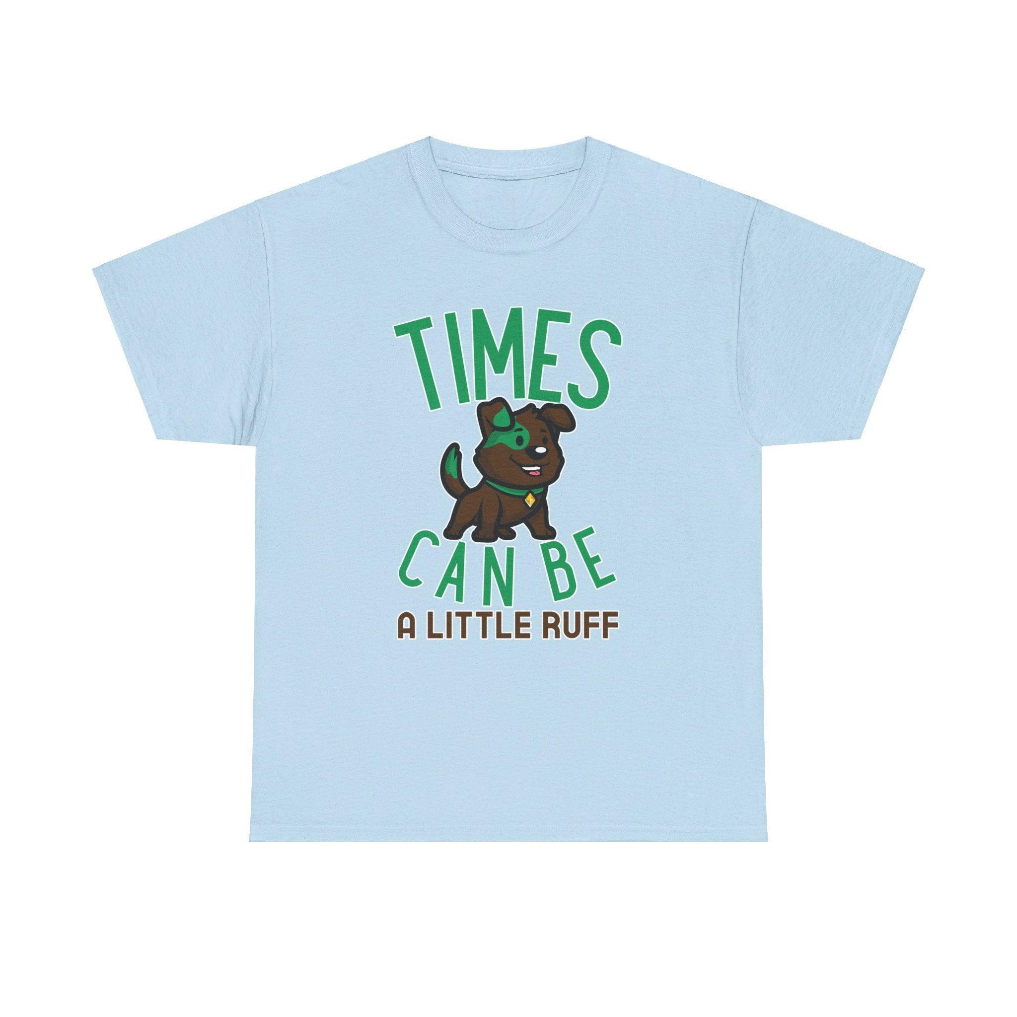 Times can be a little ruff - T-Shirt - Witty Twisters Fashions