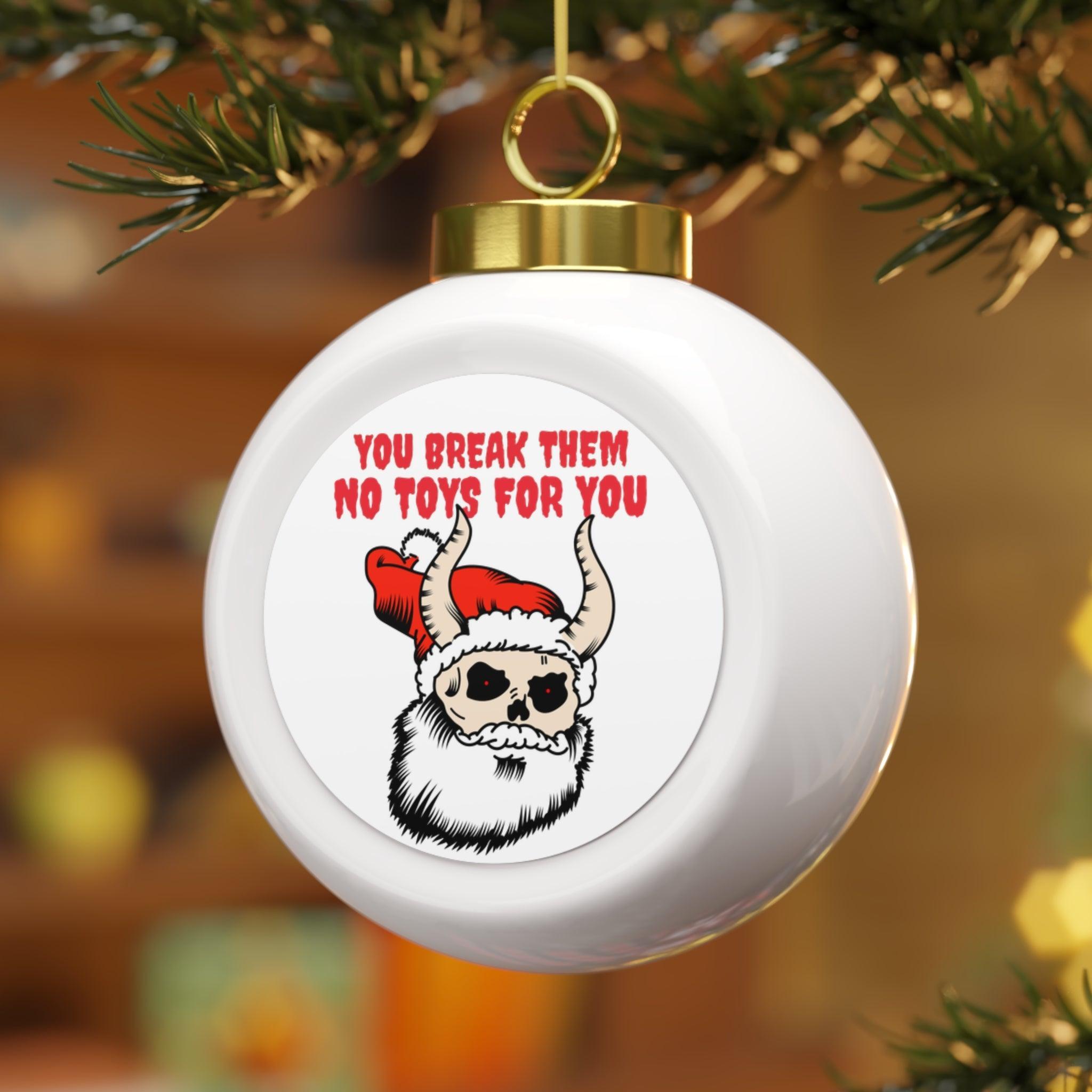 You break them No toys for you - Christmas Ball Ornament - Witty Twisters Fashions