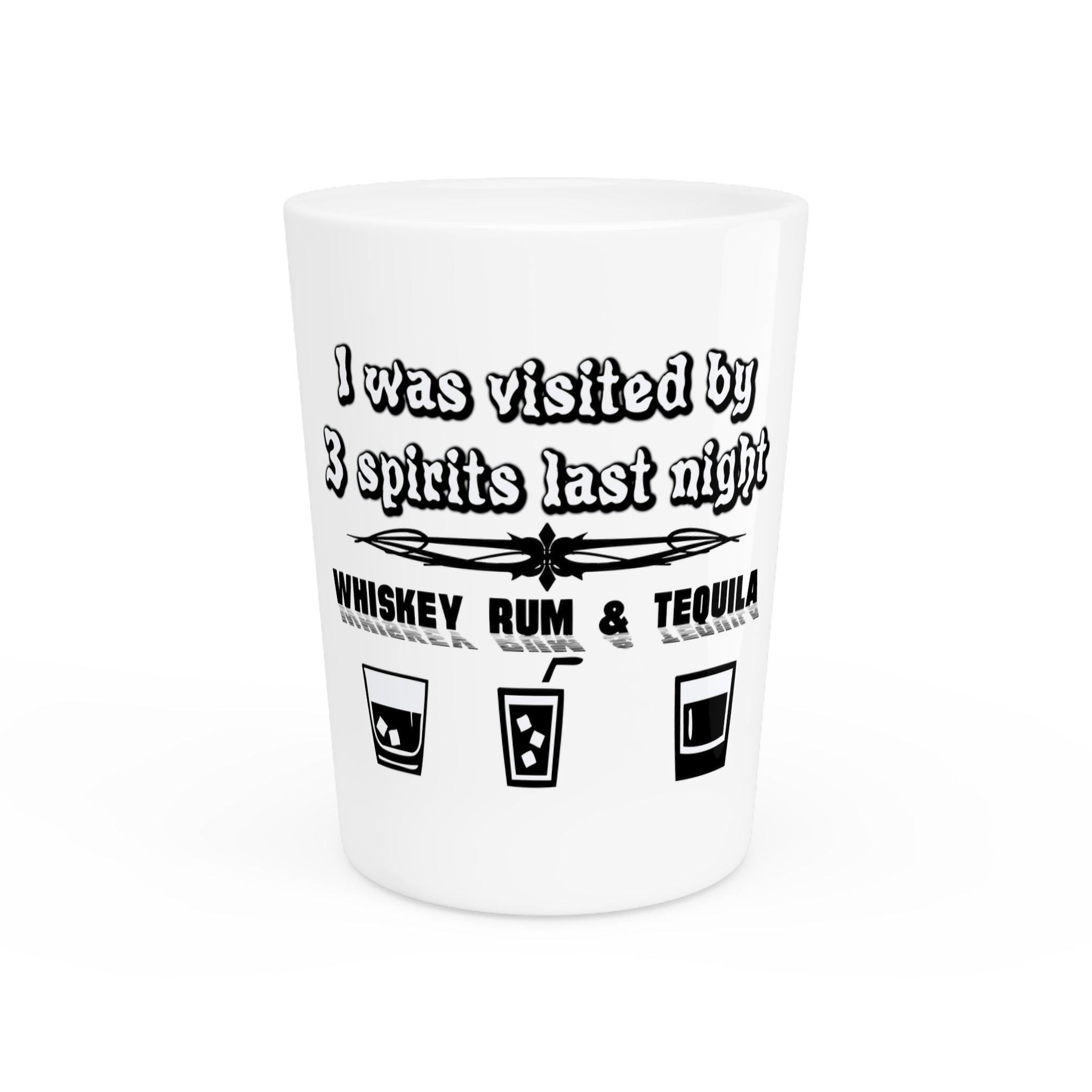 I was visited by 3 spirits last night Whiskey Rum and Tequila - Shot Glass - Witty Twisters Fashions