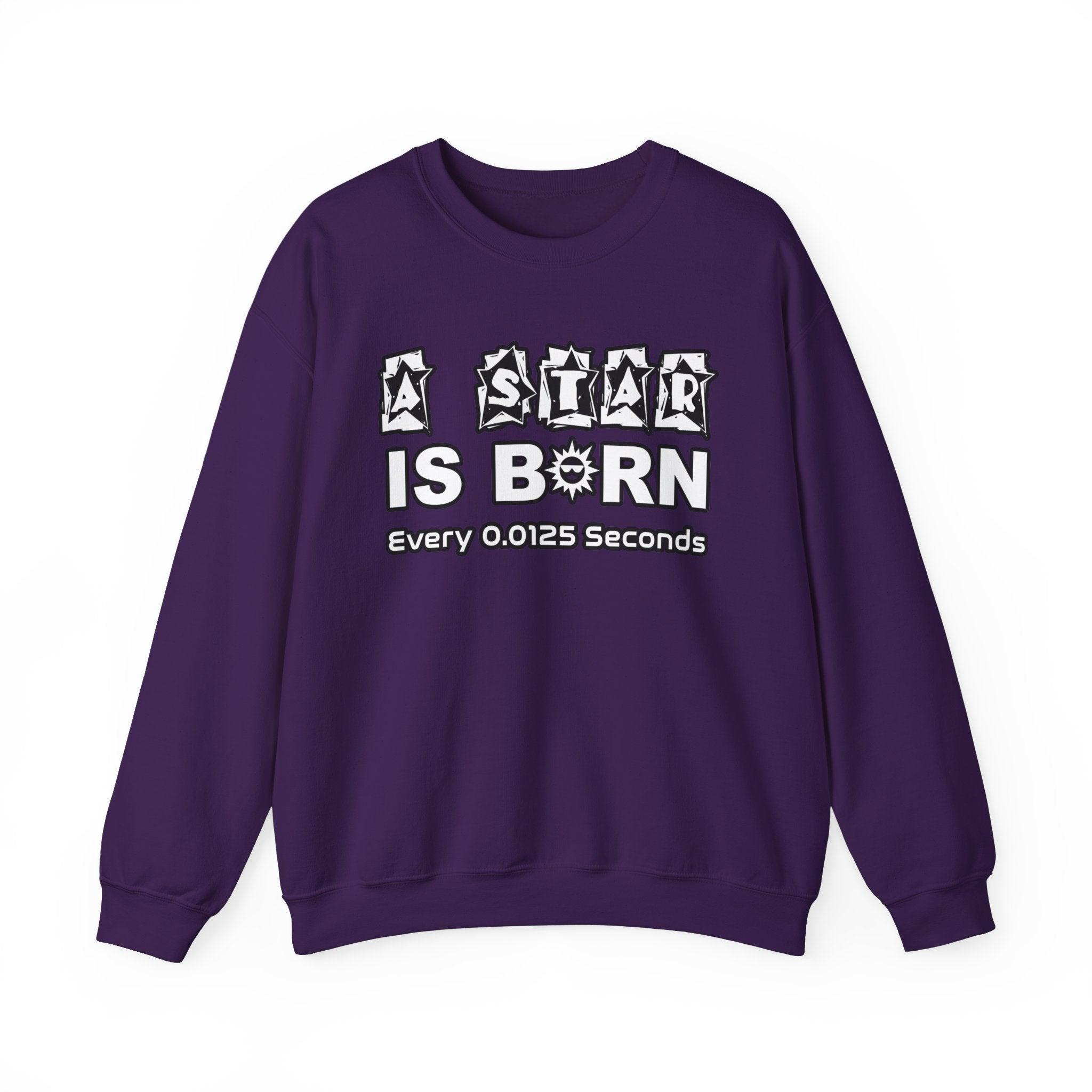 A Star Is Born Every 0.0125 Seconds - Sweatshirt - Witty Twisters Fashions