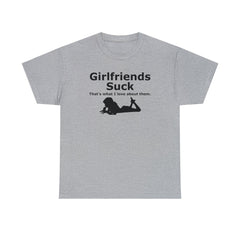 Girlfriends Suck That's what I love about them. - T-Shirt - Witty Twisters Fashions