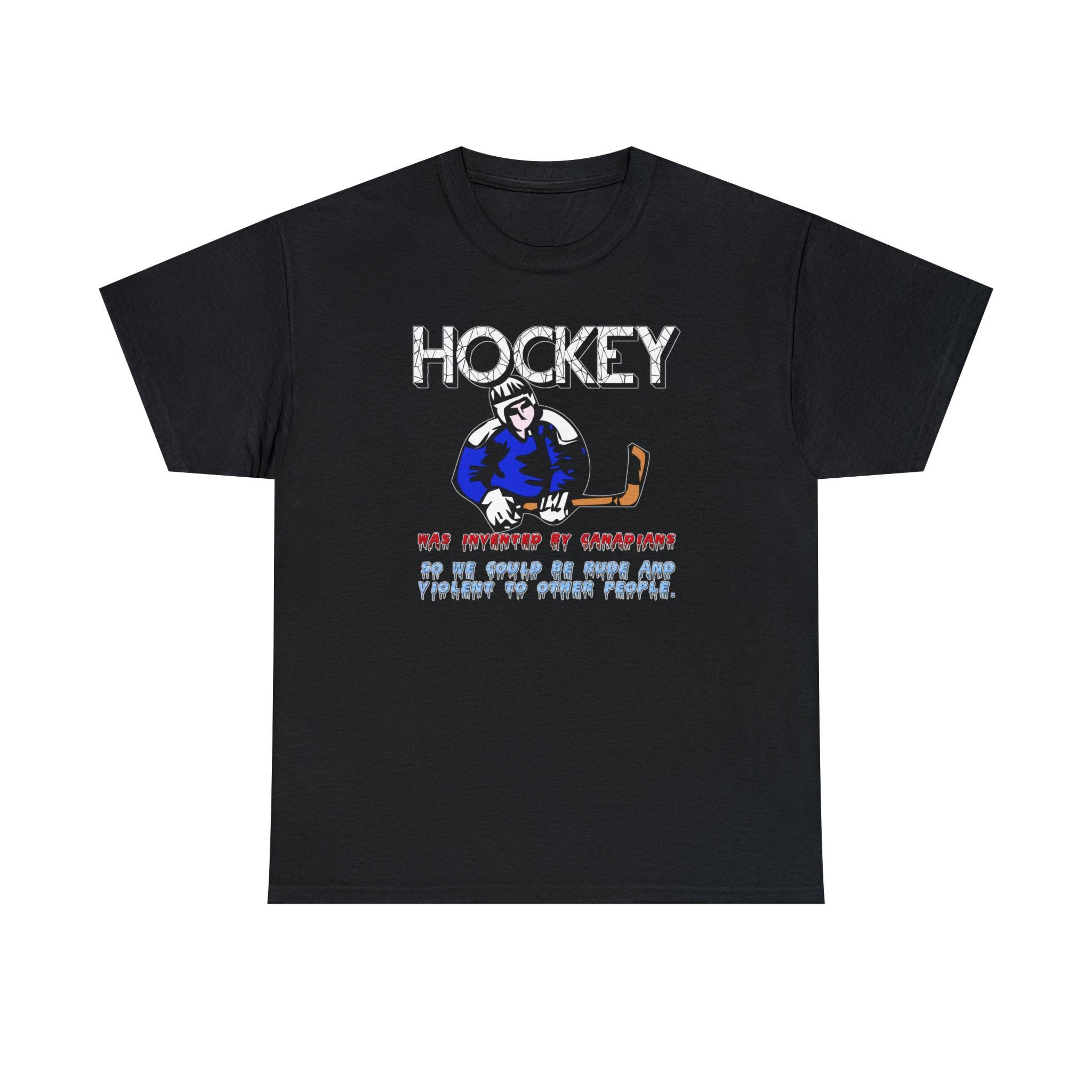 Hockey Was Invented By Canadians so we could be rude and violent to other people - T-Shirt - Witty Twisters Fashions