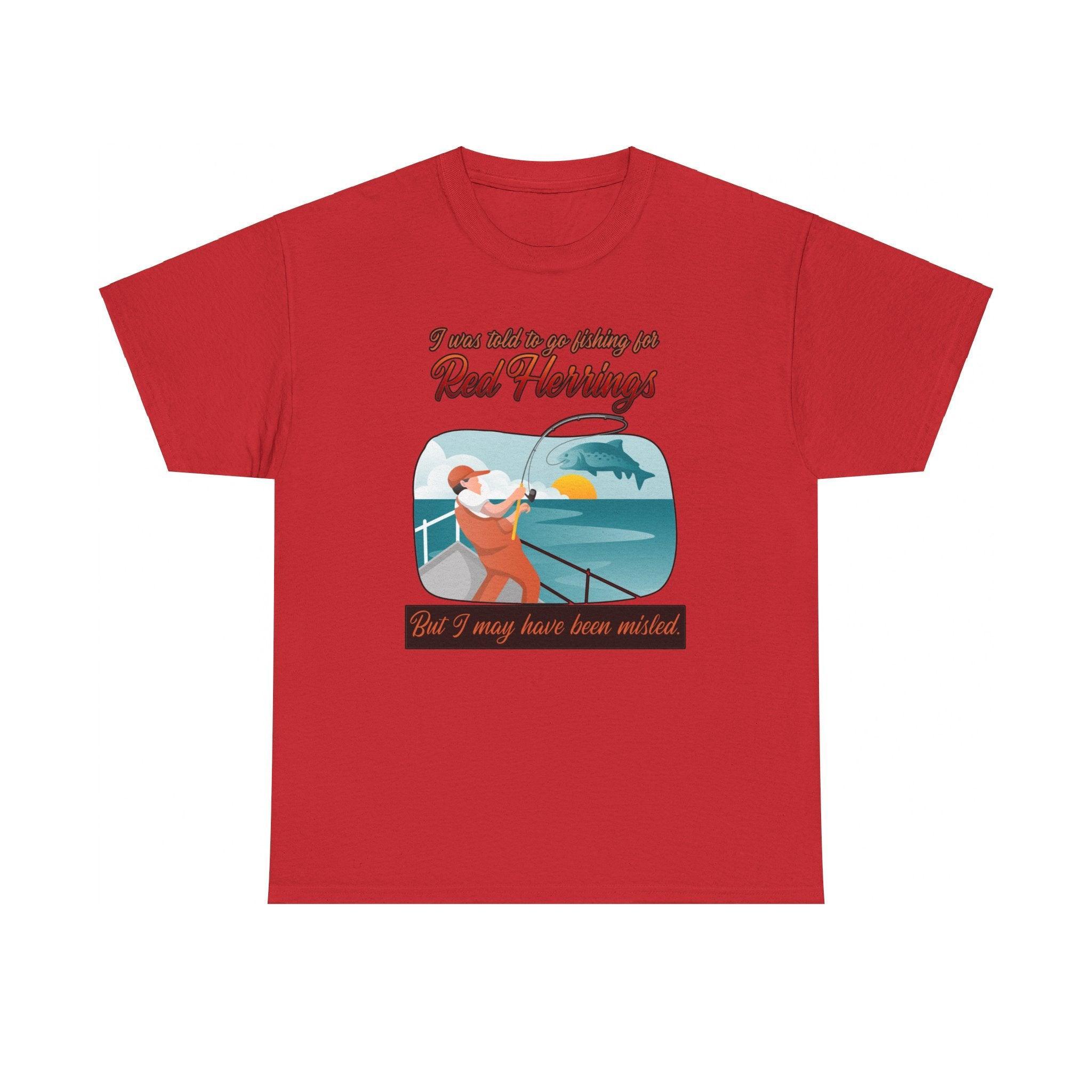I was told to go fishing for Red Herrings But I may have been misled. - T-Shirt - Witty Twisters Fashions