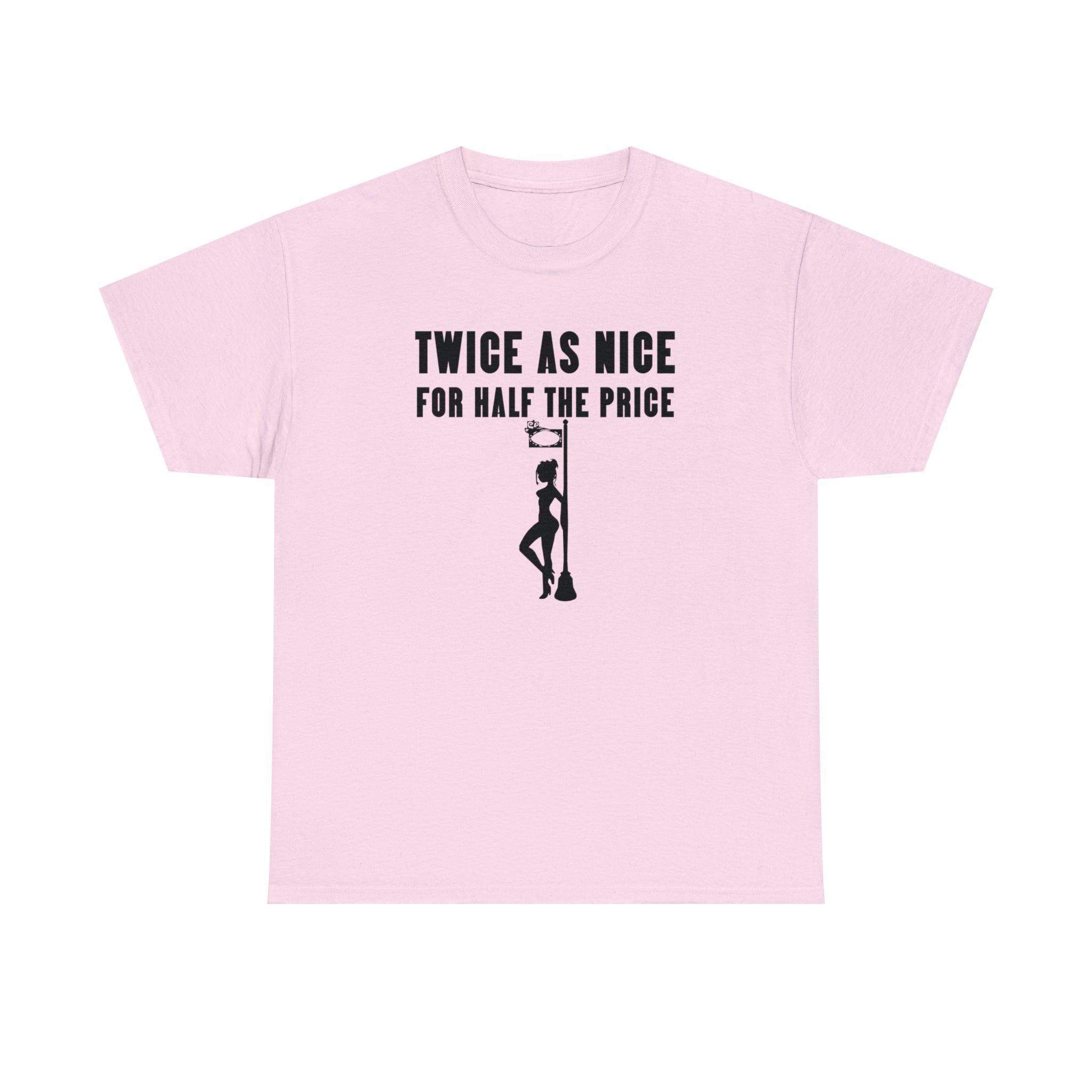 Twice As Nice For Half The Price - T-Shirt - Witty Twisters Fashions