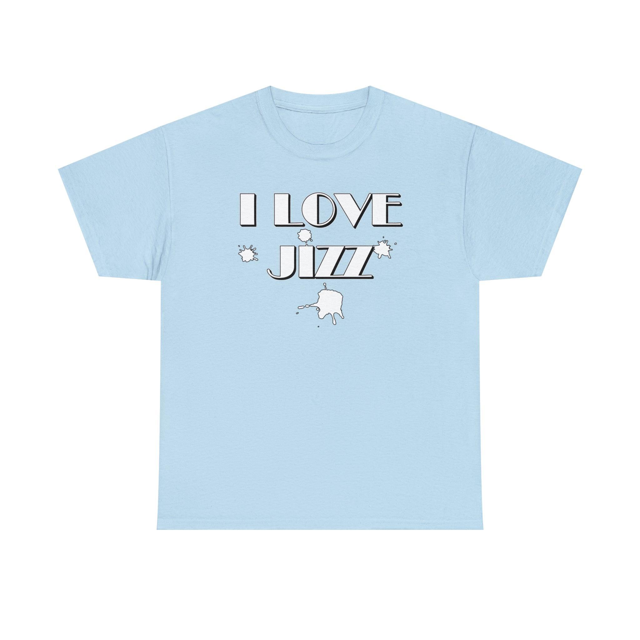 I Love Jizz - T-Shirt - Witty Twisters Fashions