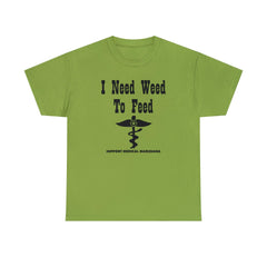 I Need Weed To Feed Support Medical Marijuana - T-Shirt - Witty Twisters Fashions