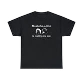 Masturba-a-tion Is Making Me Late - T-Shirt - Witty Twisters Fashions