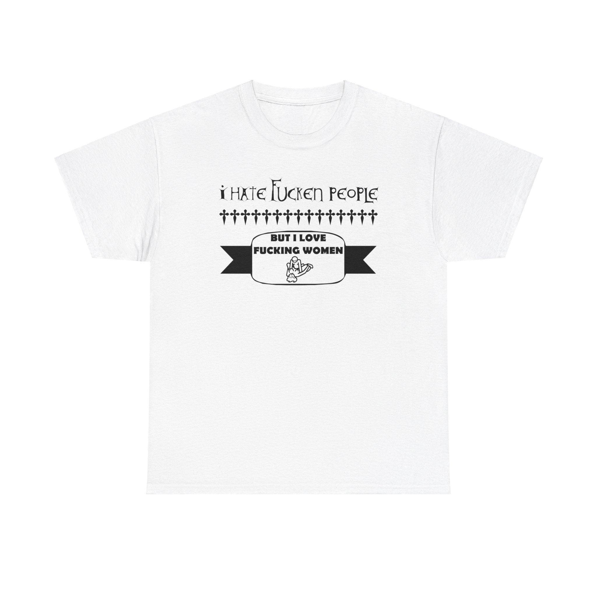I hate fucken people But I love fucking women - T-Shirt - Witty Twisters Fashions