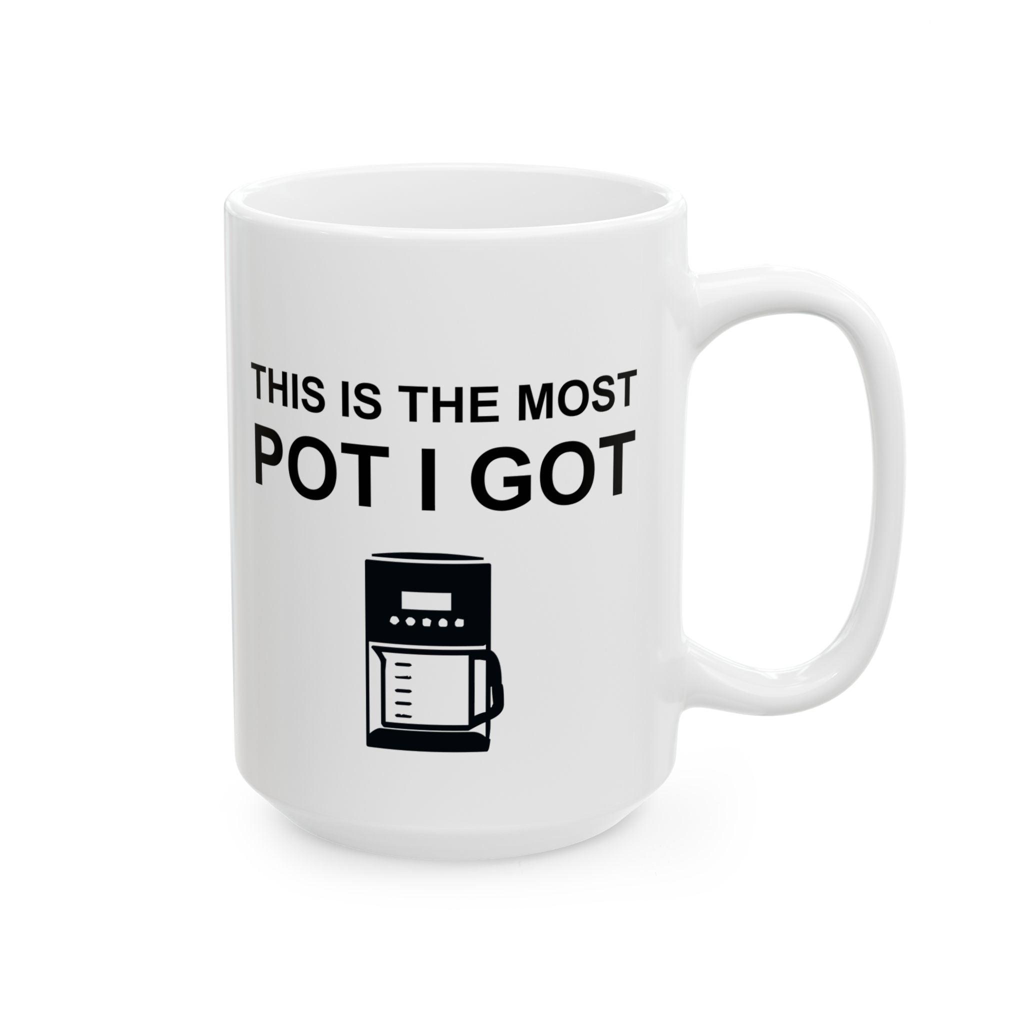 This Is The Most Pot I Got - Ceramic Coffee Mug 11oz, 15oz - Witty Twisters Fashions