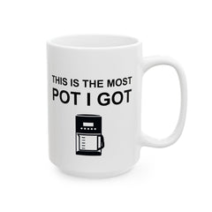 This Is The Most Pot I Got - Ceramic Coffee Mug 11oz, 15oz - Witty Twisters Fashions
