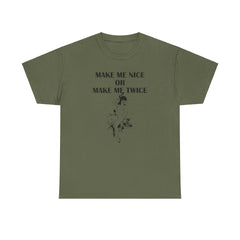 Make Me Nice Or Make Me Twice - T-Shirt - Witty Twisters Fashions