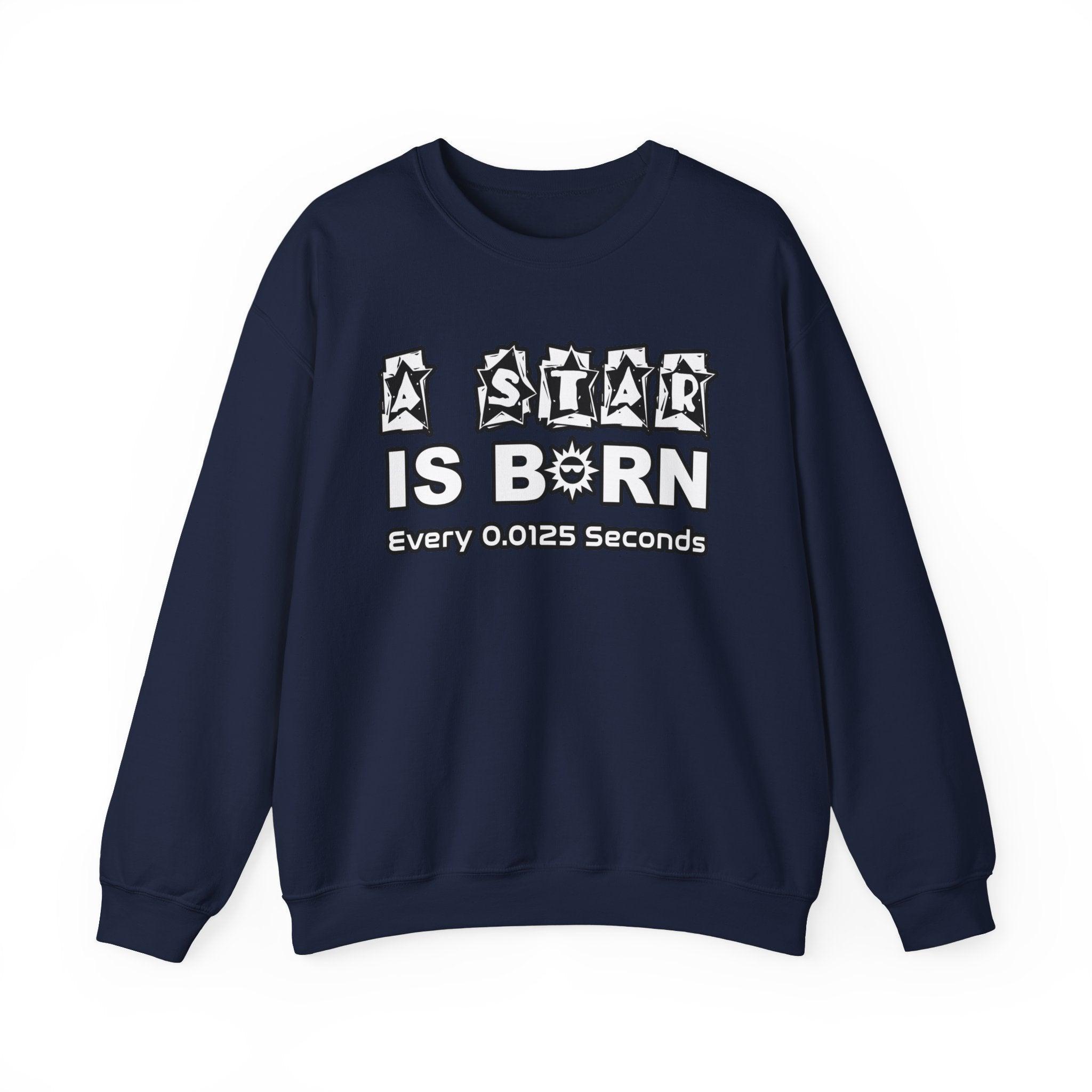 A Star Is Born Every 0.0125 Seconds - Sweatshirt - Witty Twisters Fashions