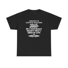 I believe in natural selection so I naturally select that I should live - T-shirt - Witty Twisters Fashions